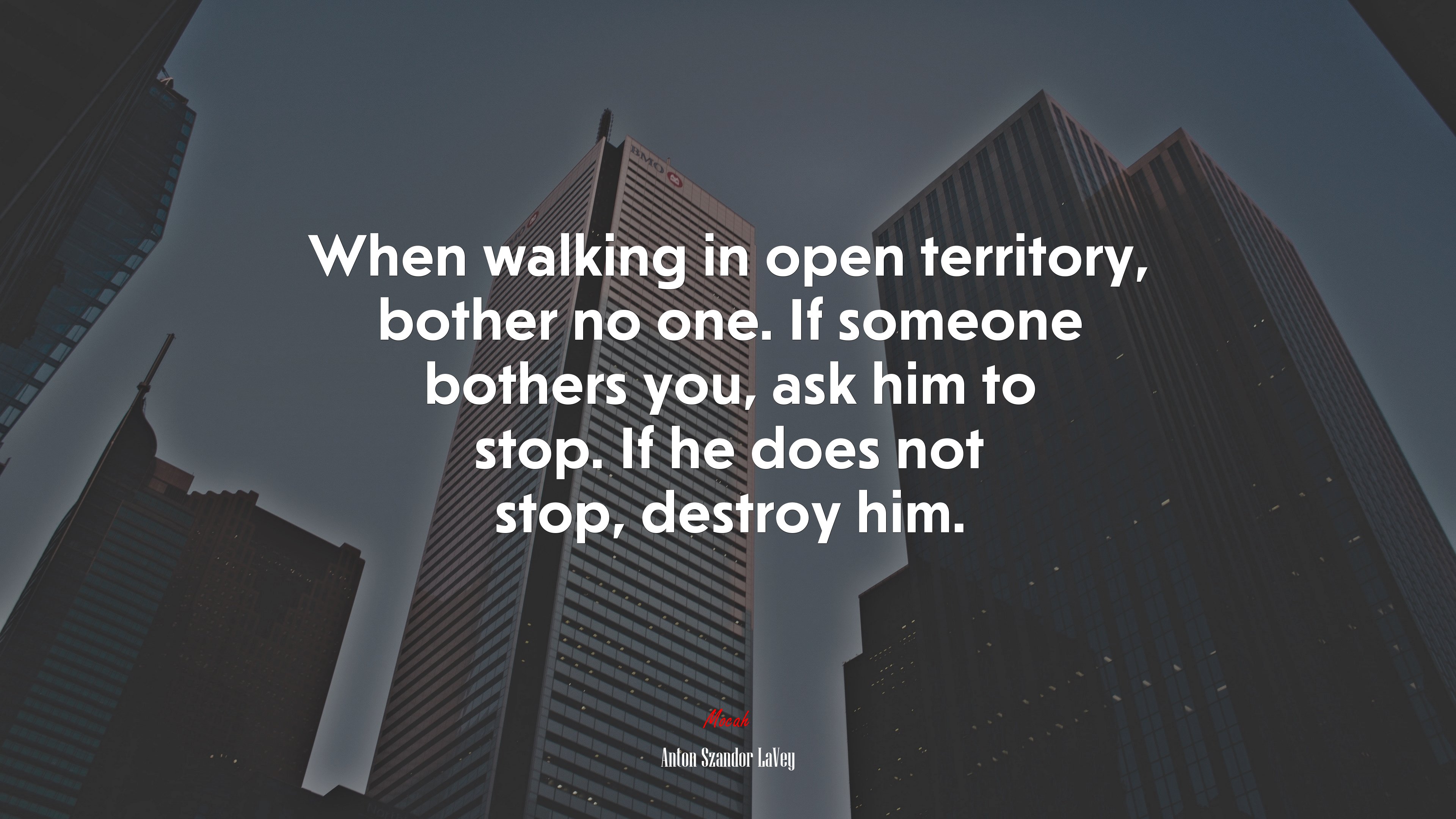 When walking in open territory, bother no one. If someone bothers you, ask him to stop. If he does not stop, destroy him. | Anton Szandor LaVey quote HD Wallpaper