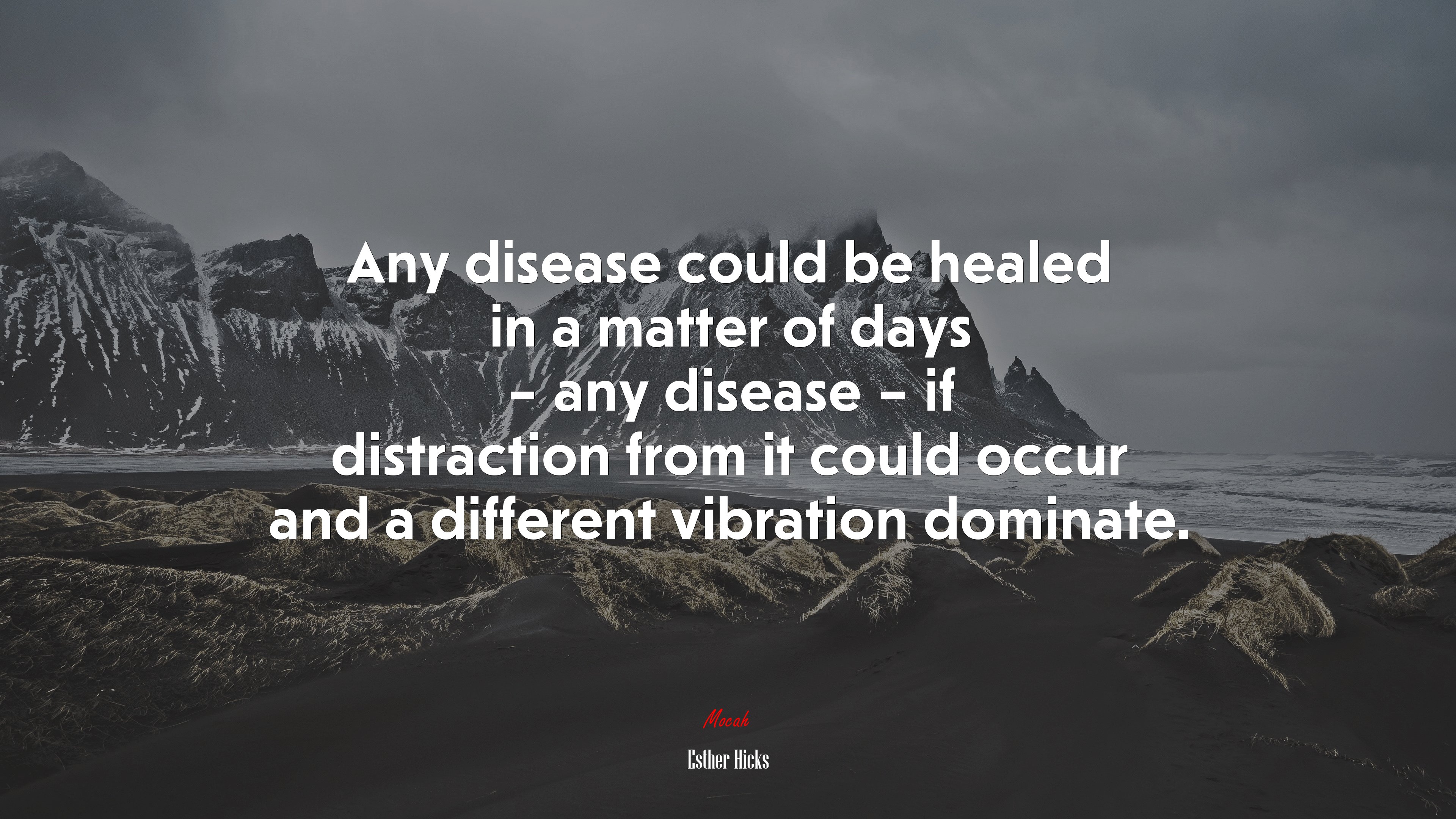 Any disease could be healed in a matter of days – any disease – if distraction from it could occur and a different vibration dominate. | Esther Hicks quote HD Wallpaper