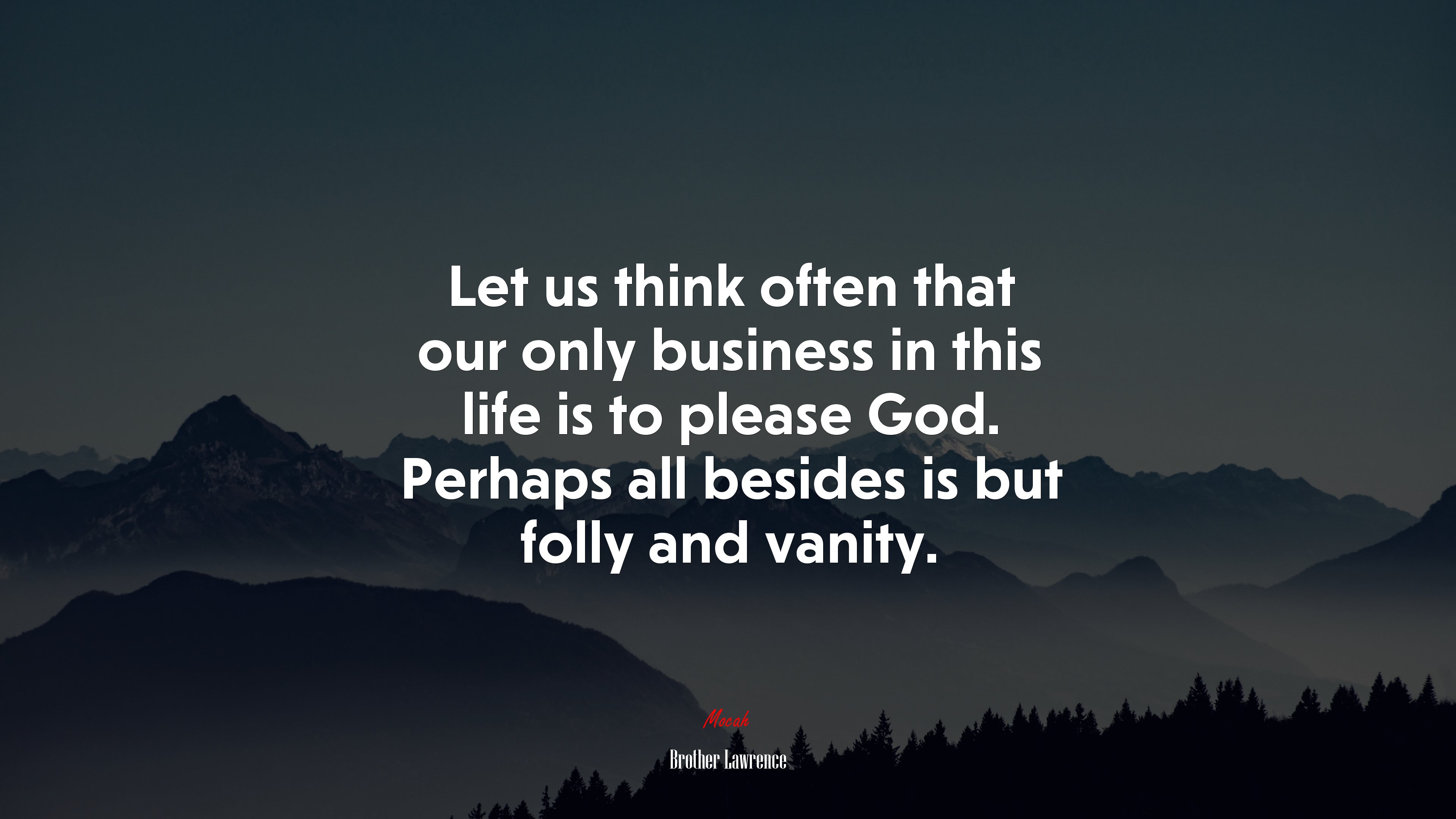 Let us think often that our only business in this life is to please God. Perhaps all besides is but folly and vanity. | Brother Lawrence quote HD Wallpaper