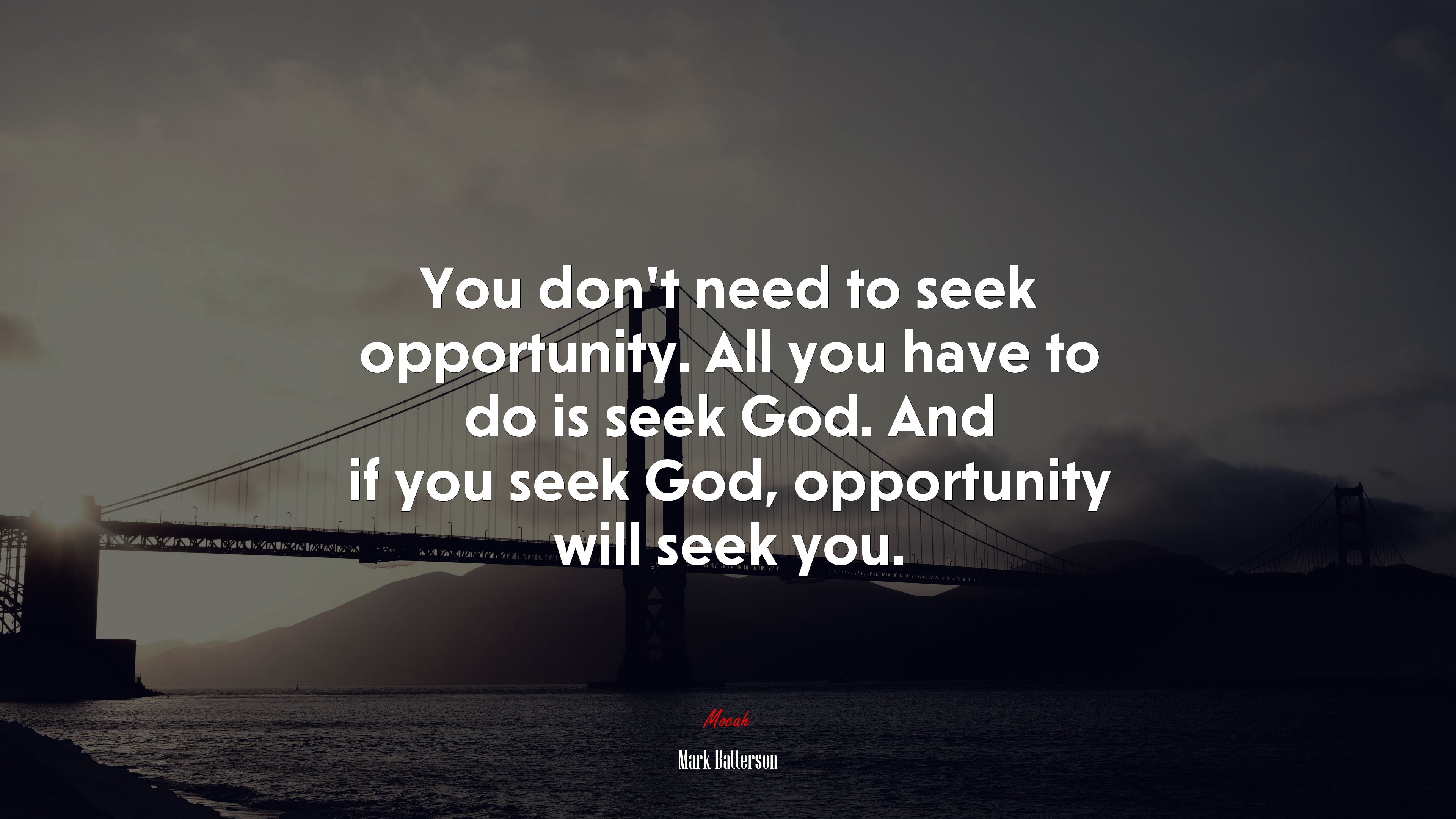 You don’t need to seek opportunity. All you have to do is seek God. And if you seek God, opportunity will seek you. | Mark Batterson quote HD Wallpaper