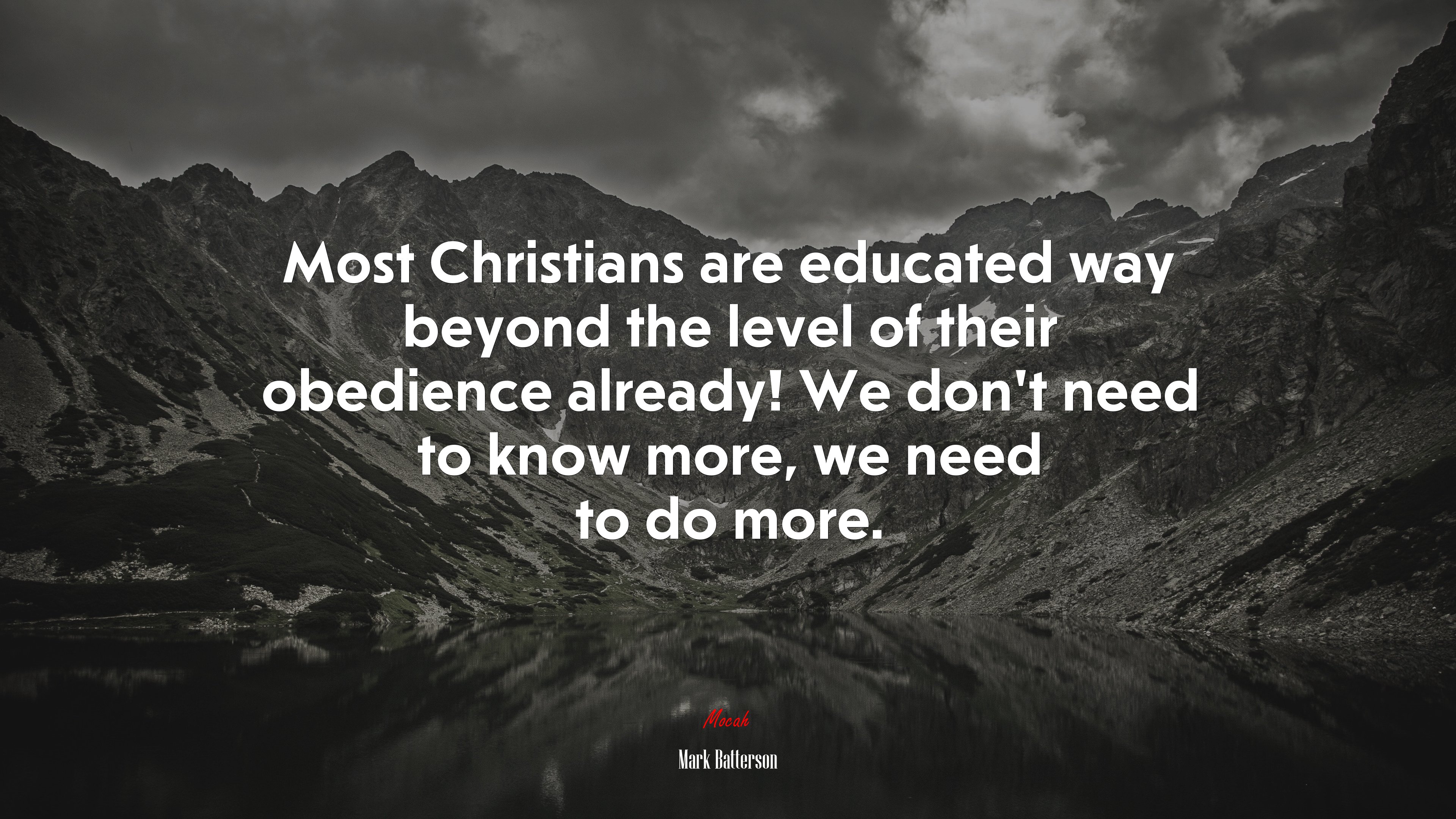Most Christians are educated way beyond the level of their obedience already! We don’t need to know more, we need to do more. | Mark Batterson quote HD Wallpaper