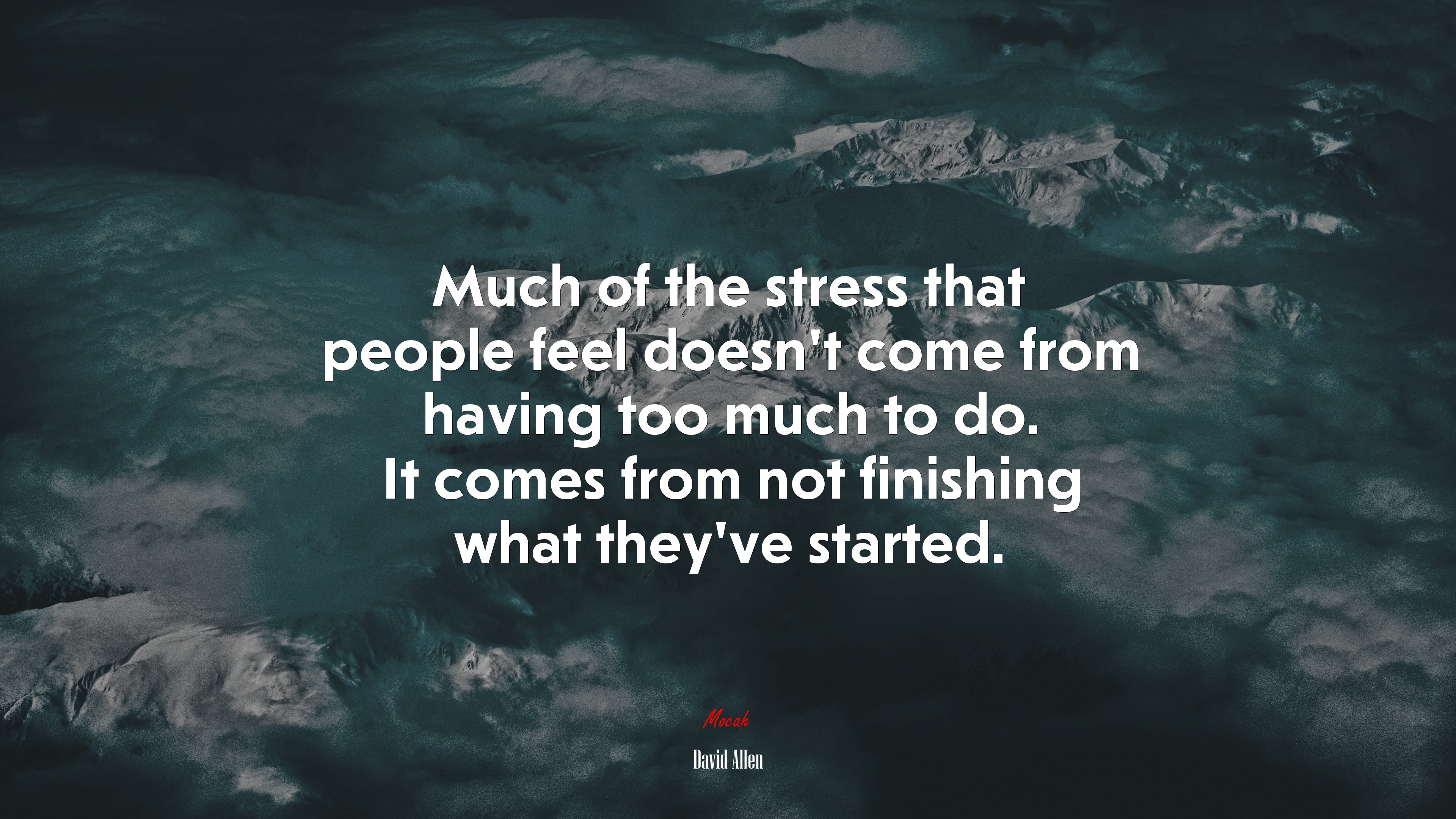 Much of the stress that people feel doesn’t come from having too much to do. It comes from not finishing what they’ve started. | David Allen quote HD Wallpaper