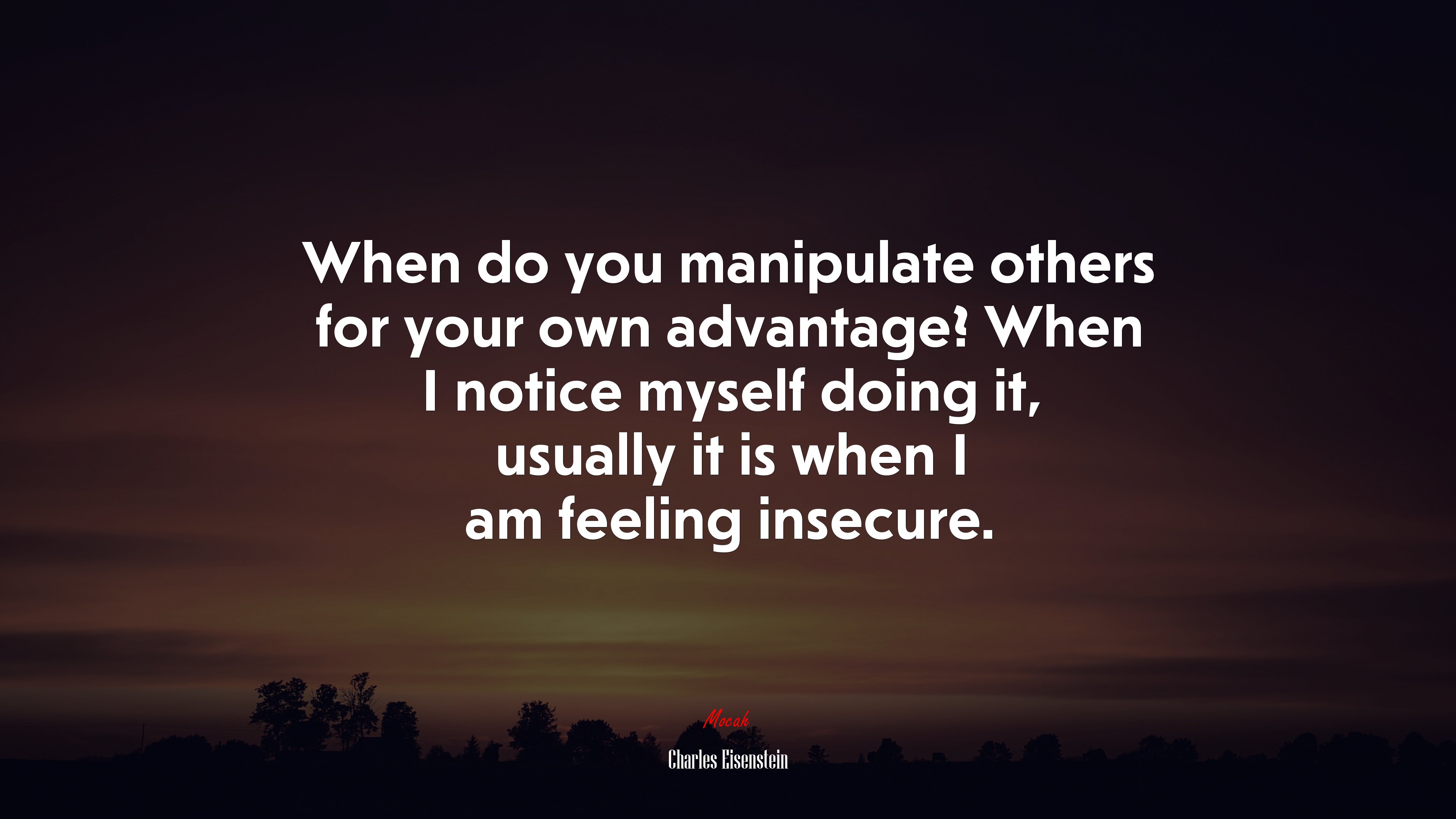 When do you manipulate others for your own advantage? When I notice myself doing it, usually it is when I am feeling insecure. | Charles Eisenstein quote HD Wallpaper