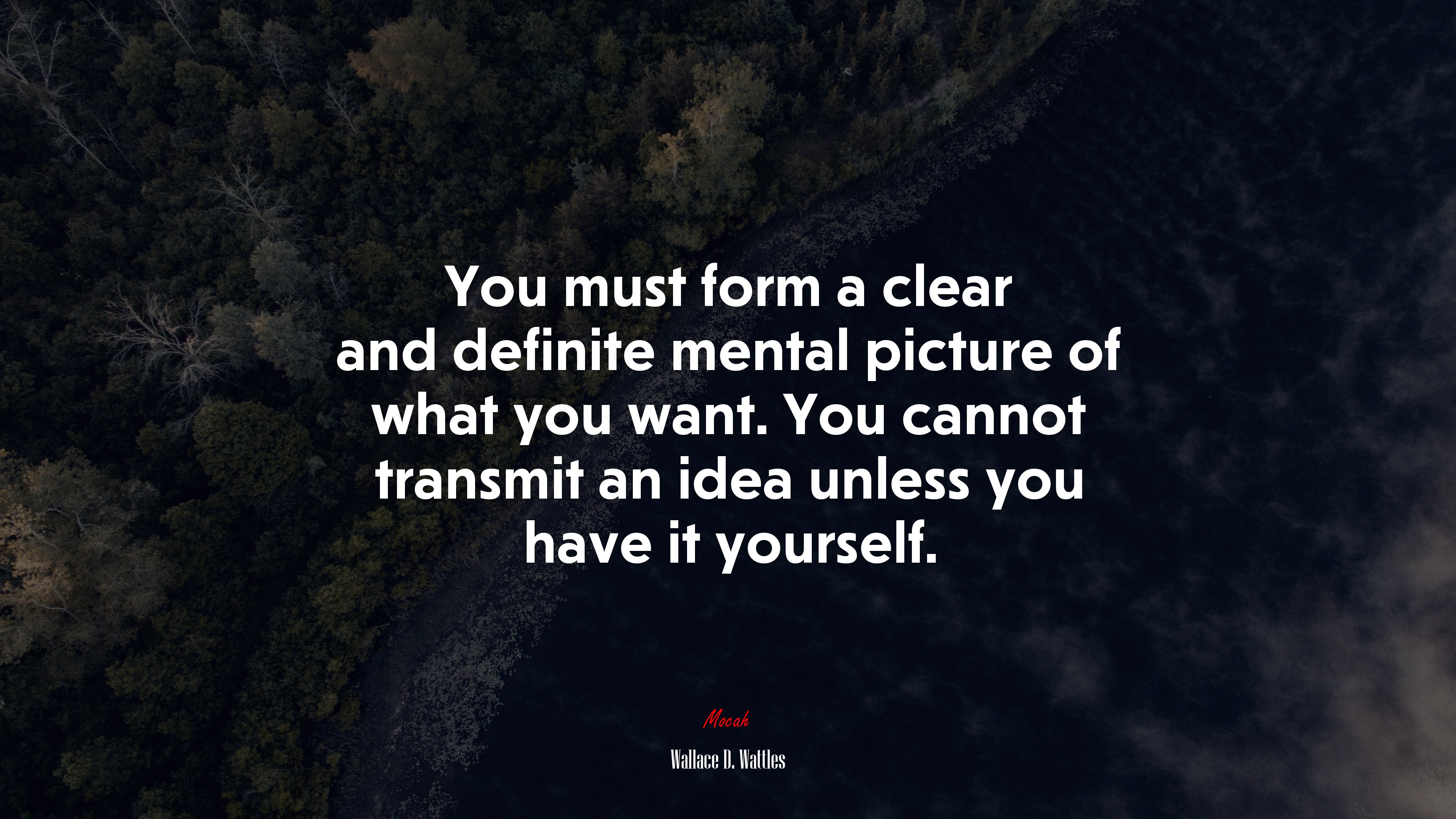 You must form a clear and definite mental picture of what you want. You cannot transmit an idea unless you have it yourself. | Wallace D. Wattles quote HD Wallpaper