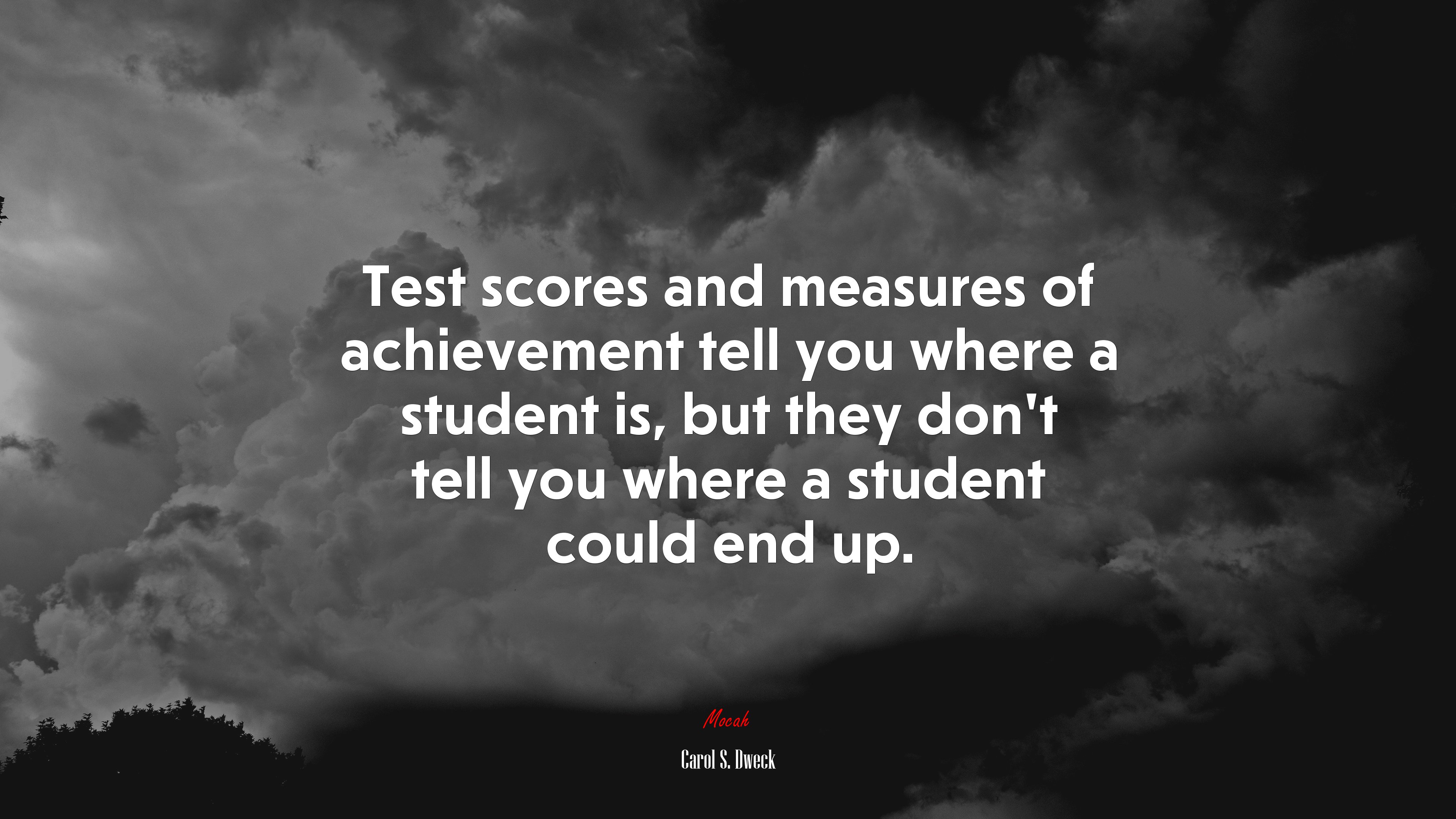 Test scores and measures of achievement tell you where a student is, but they don’t tell you where a student could end up. | Carol S. Dweck quote HD Wallpaper