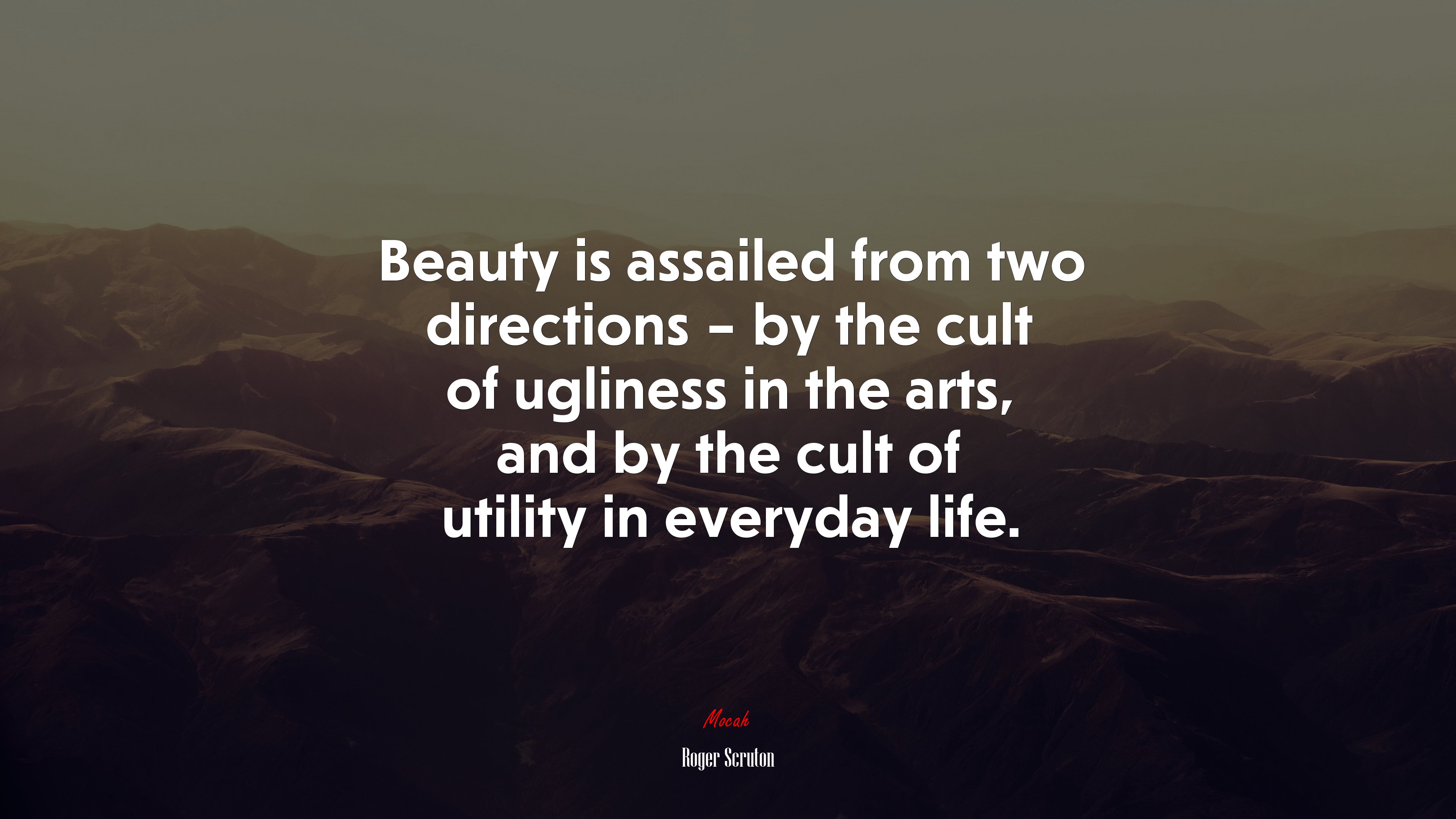 Beauty is assailed from two directions – by the cult of ugliness in the arts, and by the cult of utility in everyday life. | Roger Scruton quote HD Wallpaper
