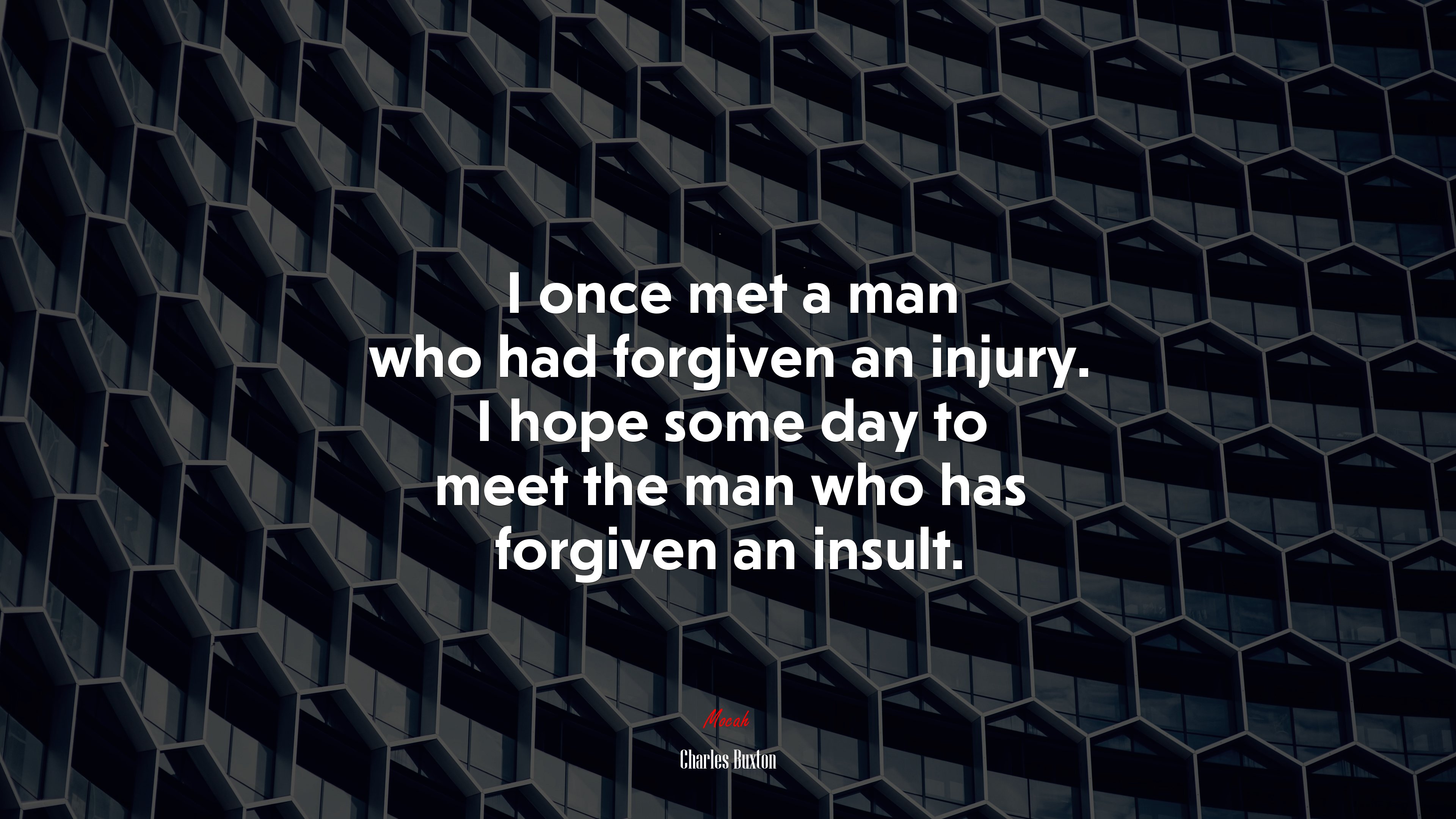 I once met a man who had forgiven an injury. I hope some day to meet the man who has forgiven an insult. | Charles Buxton quote HD Wallpaper
