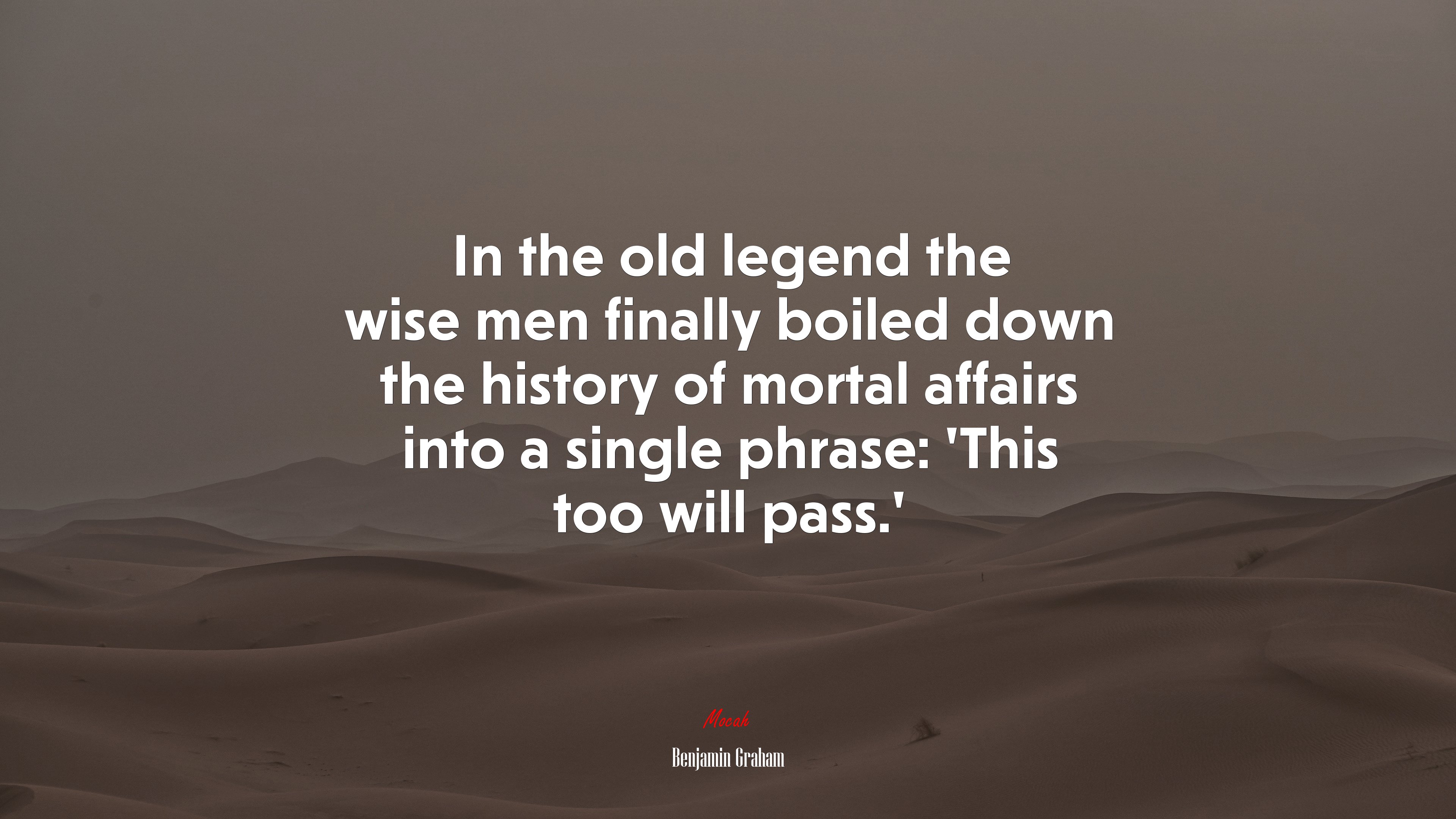 In the old legend the wise men finally boiled down the history of mortal affairs into a single phrase: ‘This too will pass.’ | Benjamin Graham quote HD Wallpaper