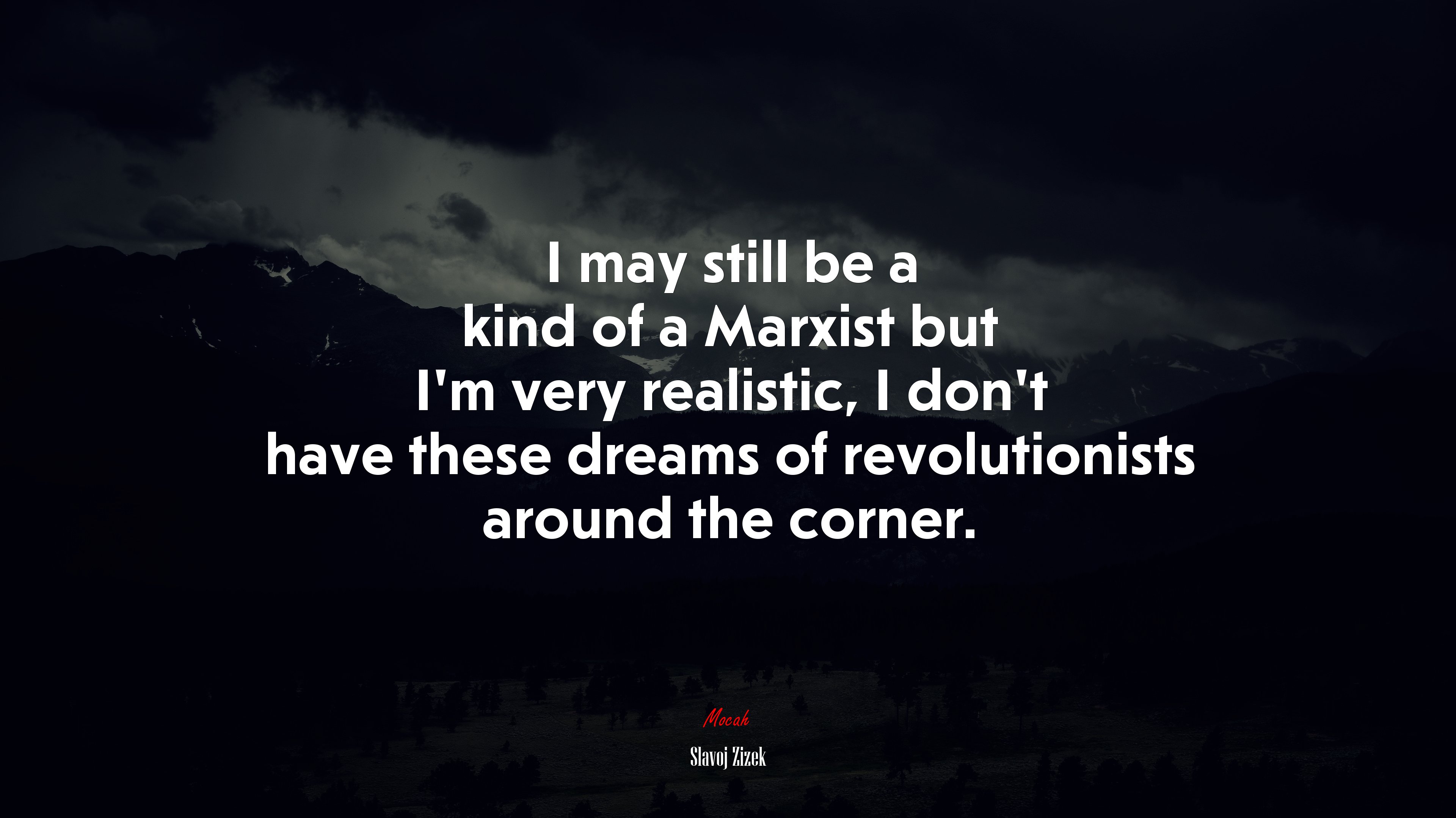 I may still be a kind of a Marxist but I’m very realistic, I don’t have these dreams of revolutionists around the corner. | Slavoj Žižek quote HD Wallpaper