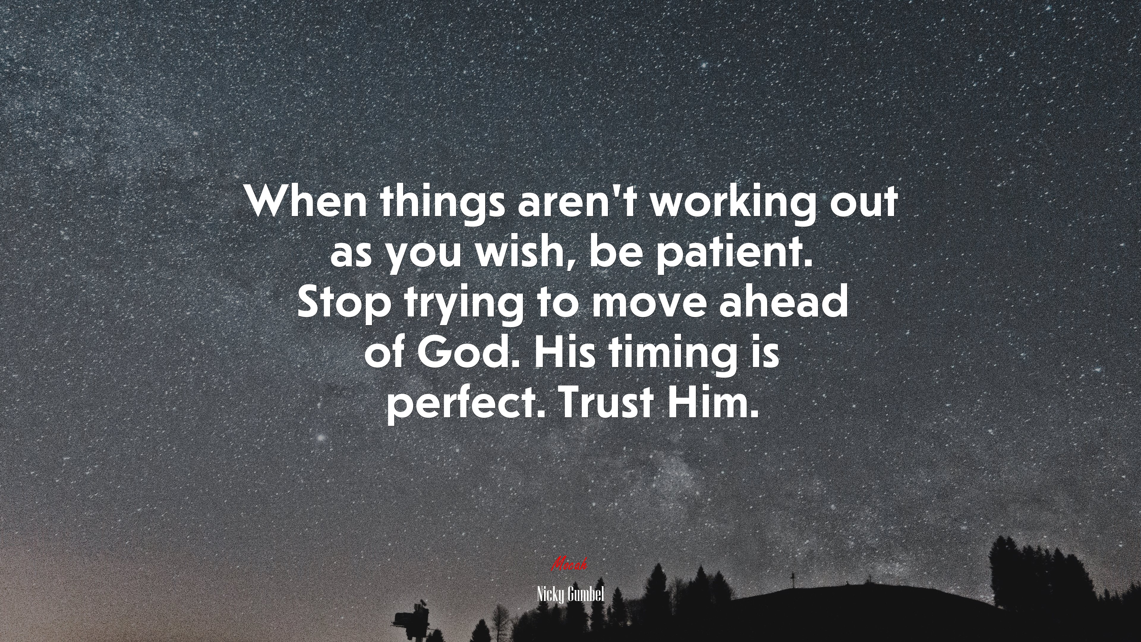 When things aren’t working out as you wish, be patient. Stop trying to move ahead of God. His timing is perfect. Trust Him. | Nicky Gumbel quote HD Wallpaper