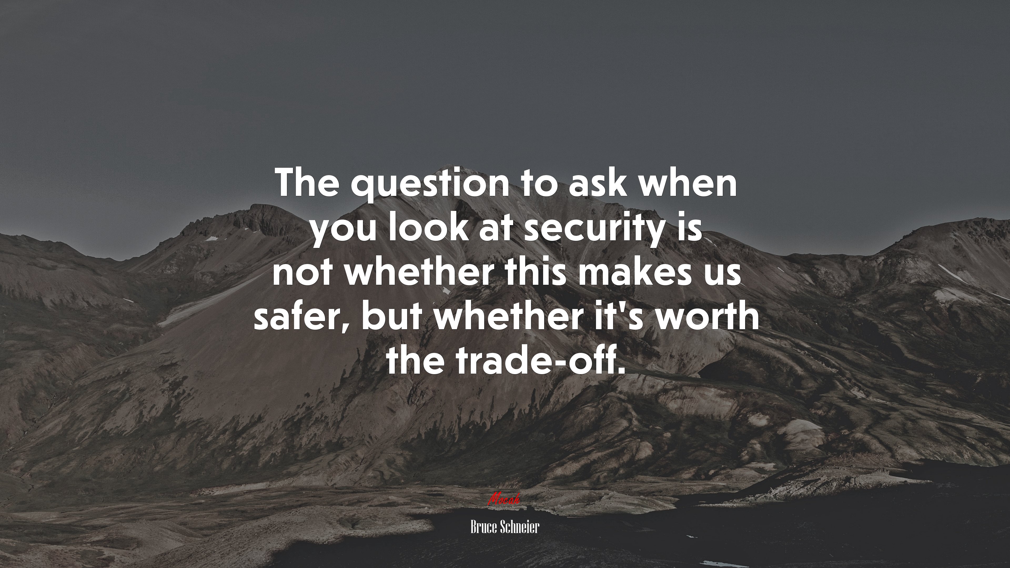 The question to ask when you look at security is not whether this makes us safer, but whether it’s worth the trade-off. | Bruce Schneier quote HD Wallpaper
