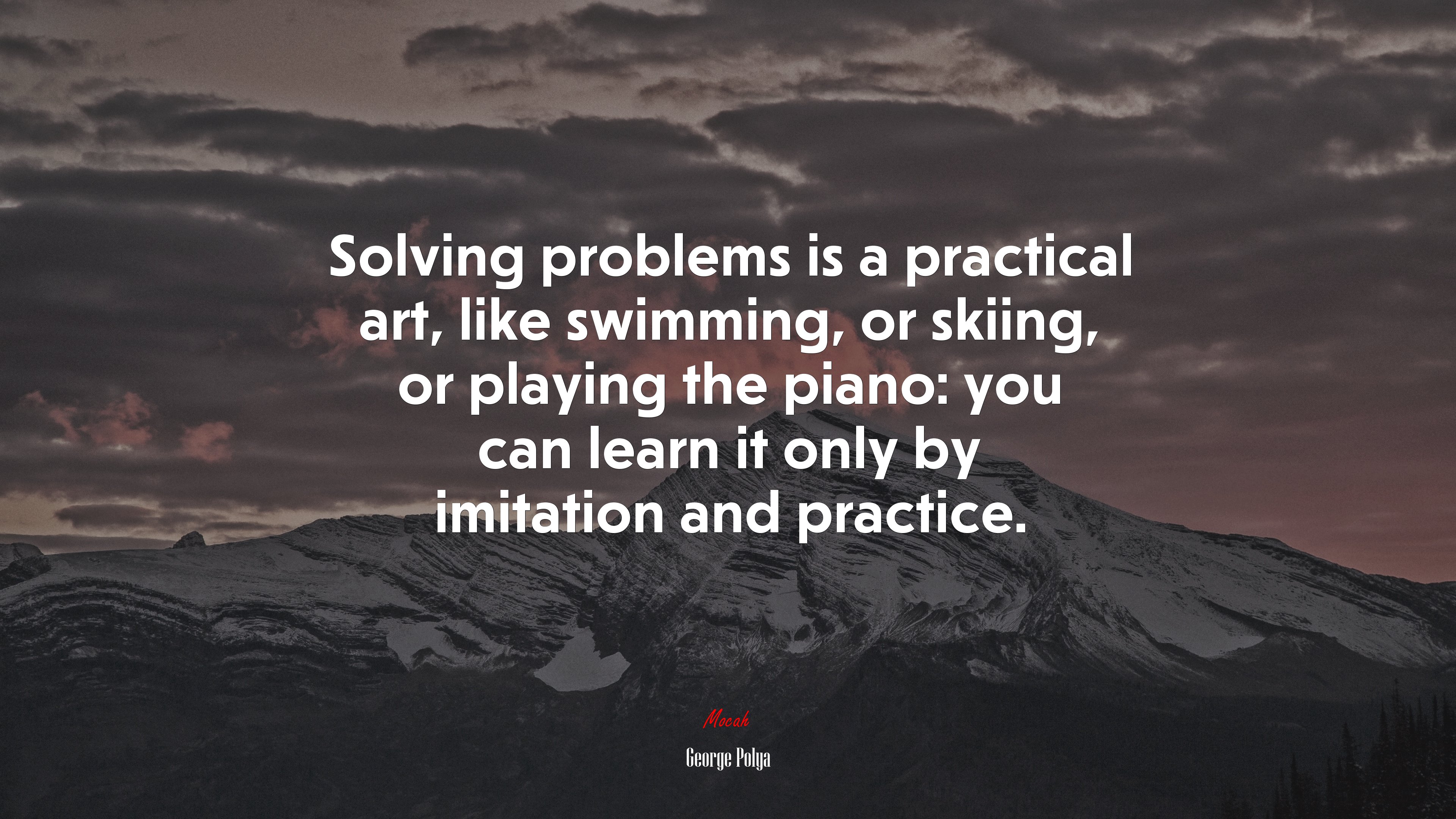 Solving problems is a practical art, like swimming, or skiing, or playing the piano: you can learn it only by imitation and practice. | George Pólya quote HD Wallpaper
