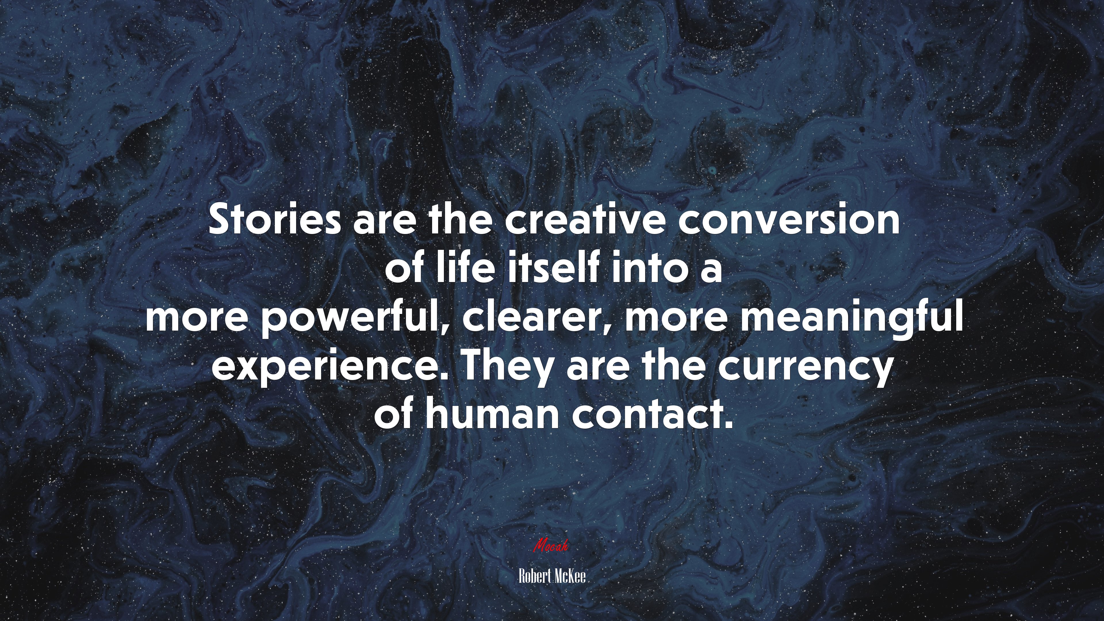 Stories are the creative conversion of life itself into a more powerful, clearer, more meaningful experience. They are the currency of human contact. | Robert McKee quote HD Wallpaper
