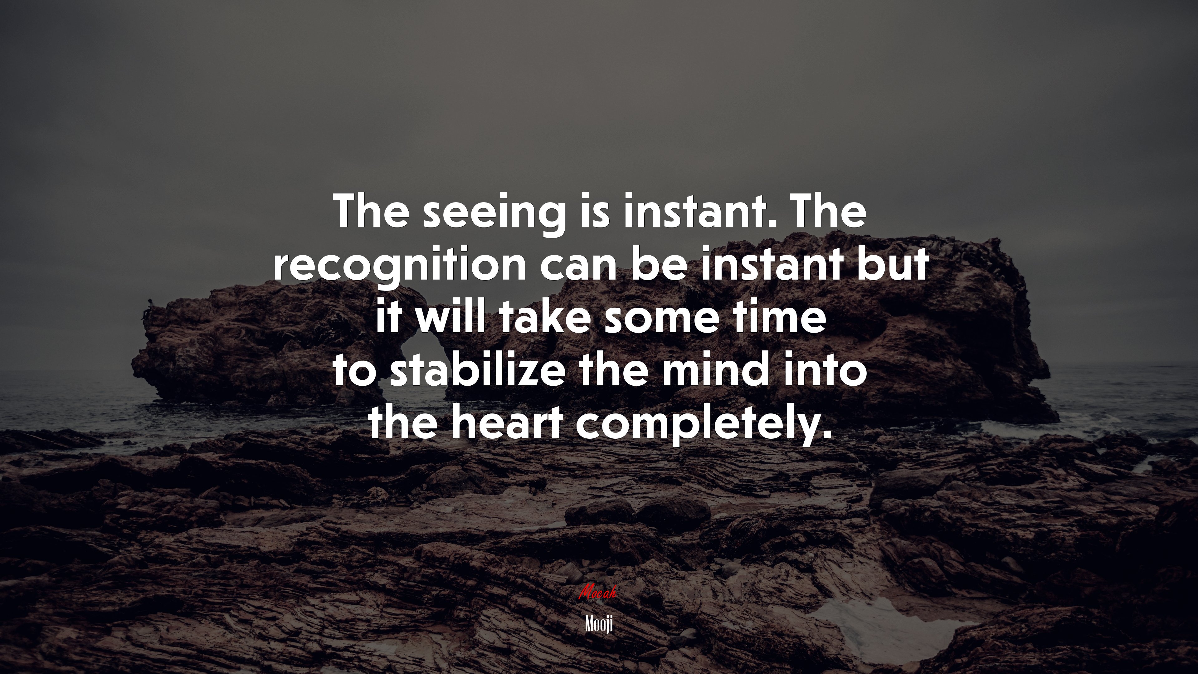 The seeing is instant. The recognition can be instant but it will take some time to stabilize the mind into the heart completely. | Mooji quote HD Wallpaper