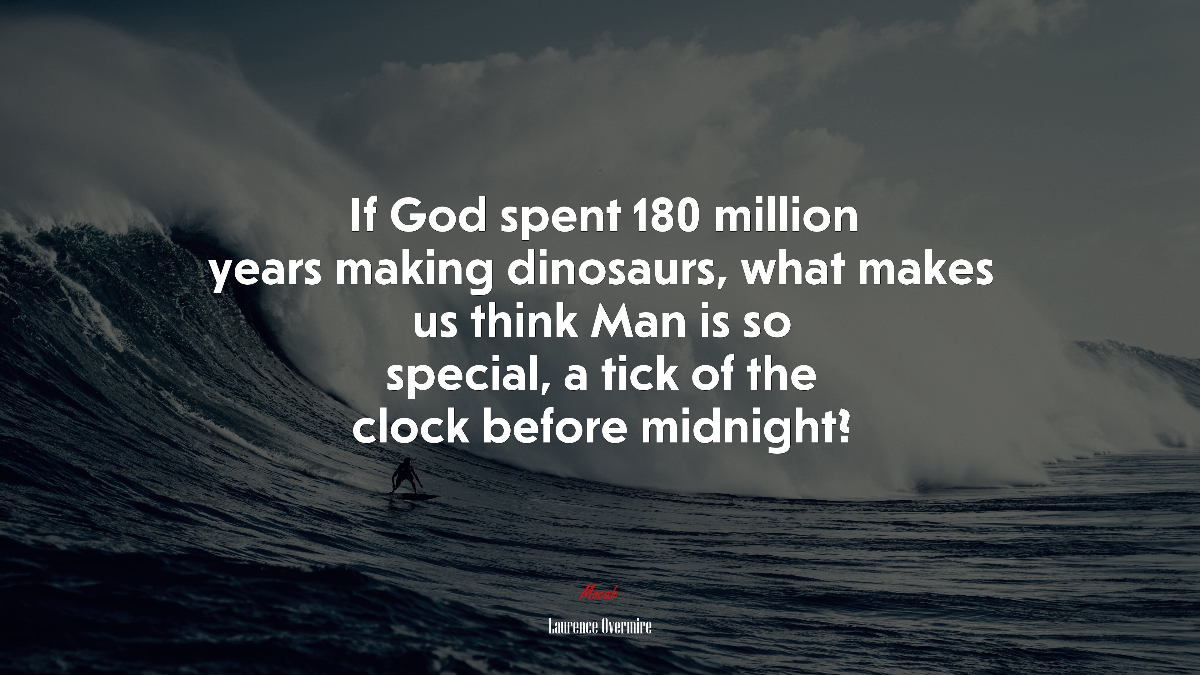 If God spent 180 million years making dinosaurs, what makes us think Man is so special, a tick of the clock before midnight? | Laurence Overmire quote HD Wallpaper