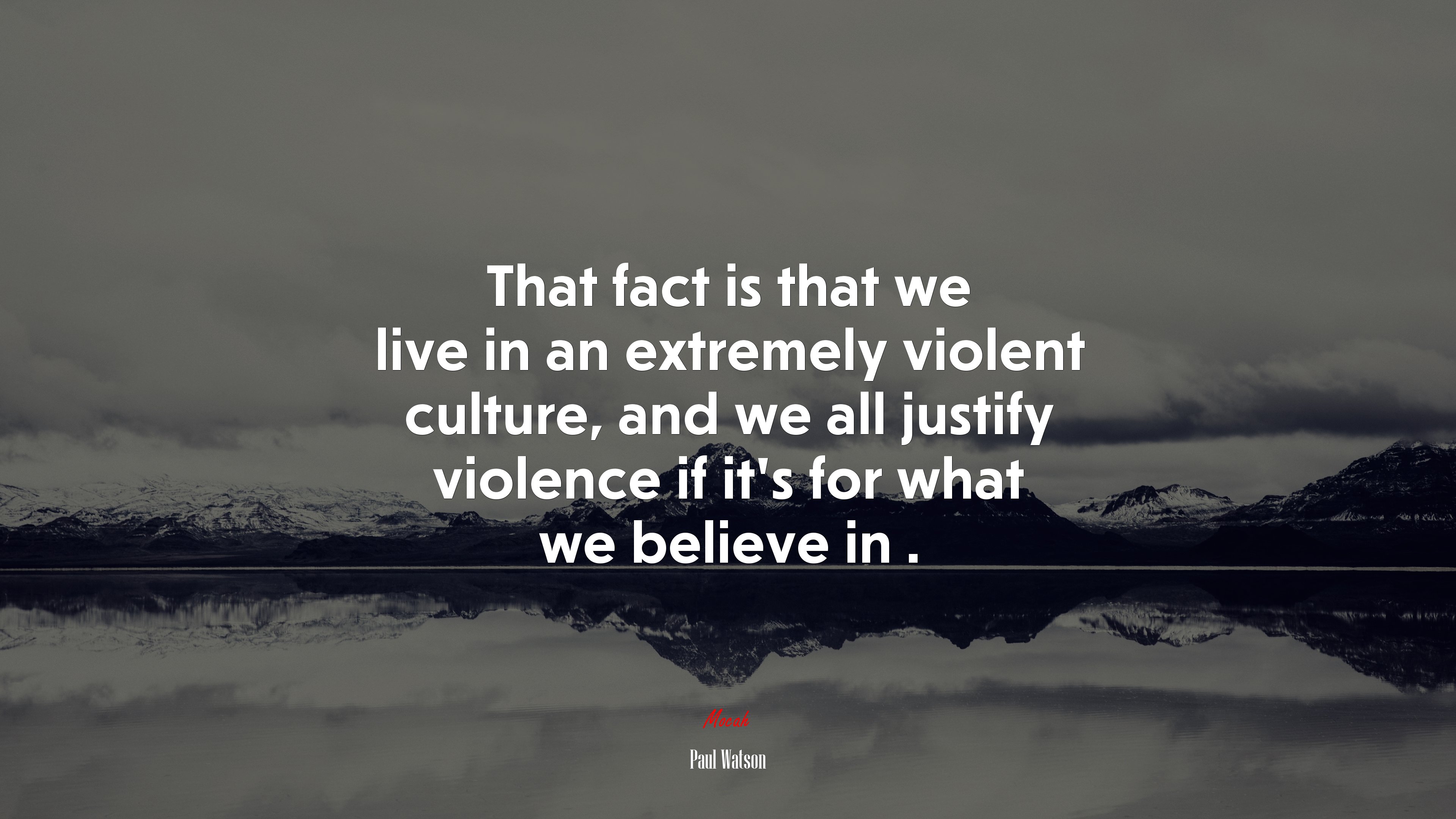 That fact is that we live in an extremely violent culture, and we all justify violence if it’s for what we believe in . | Paul Watson quote HD Wallpaper