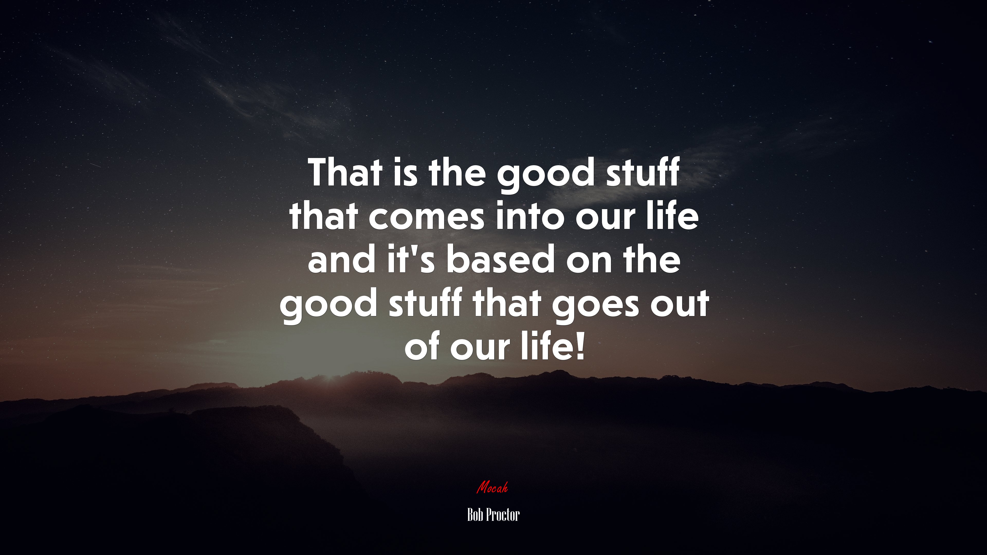 That is the good stuff that comes into our life and it’s based on the good stuff that goes out of our life! | Bob Proctor quote HD Wallpaper