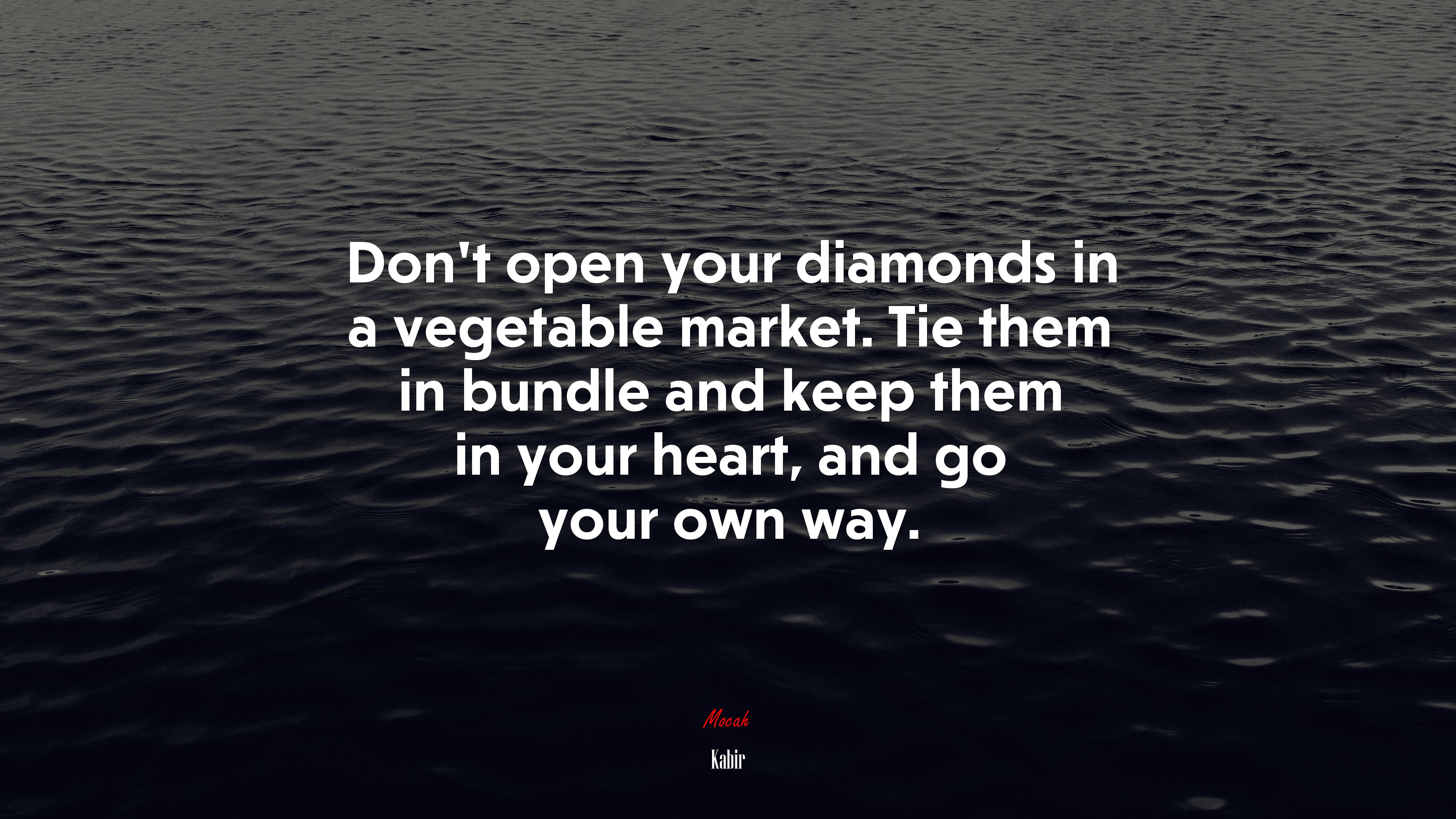 Don’t open your diamonds in a vegetable market. Tie them in bundle and keep them in your heart, and go your own way. | Kabir quote HD Wallpaper