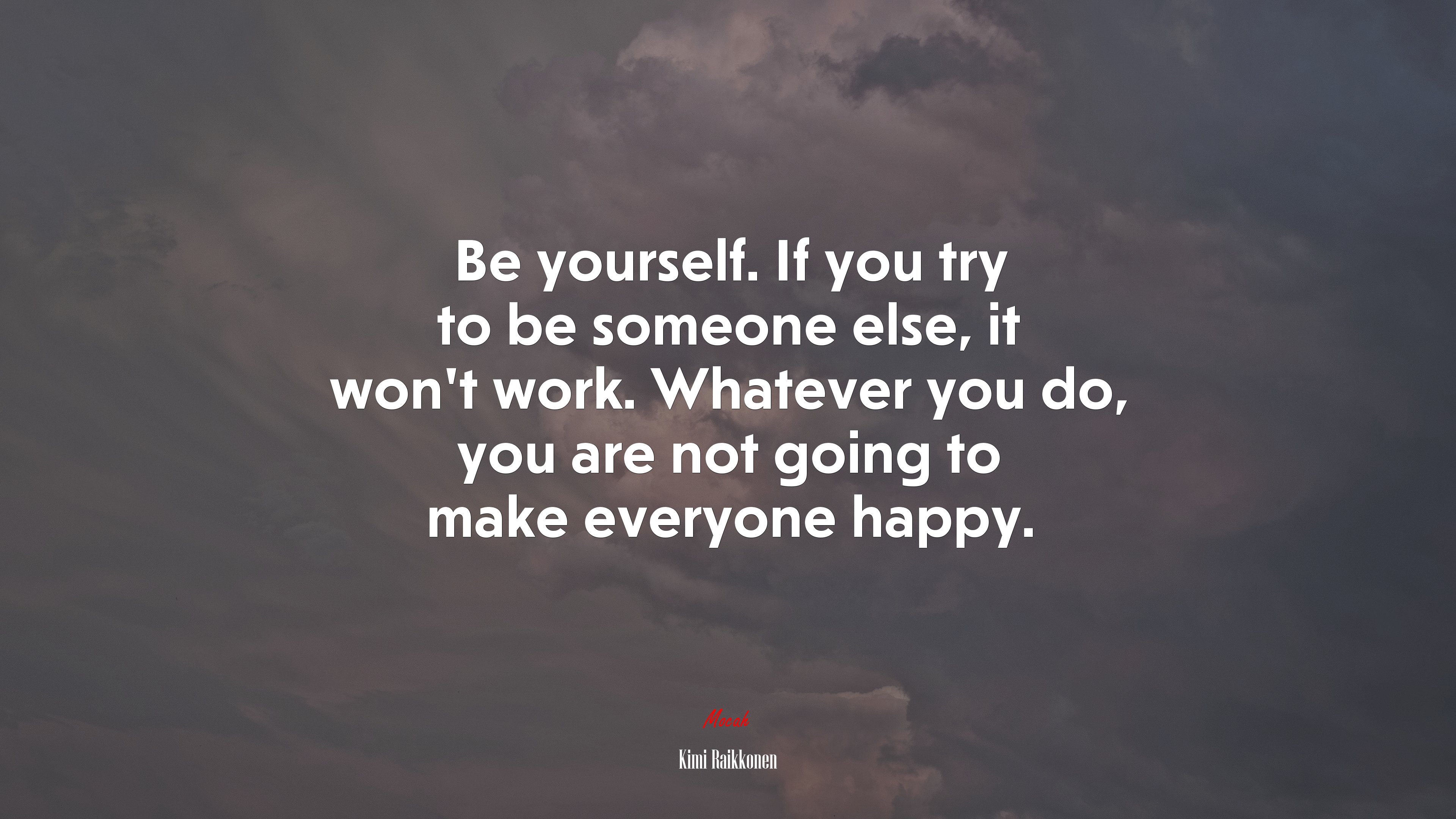 Be yourself. If you try to be someone else, it won’t work. Whatever you do, you are not going to make everyone happy. | Kimi Raikkonen quote HD Wallpaper