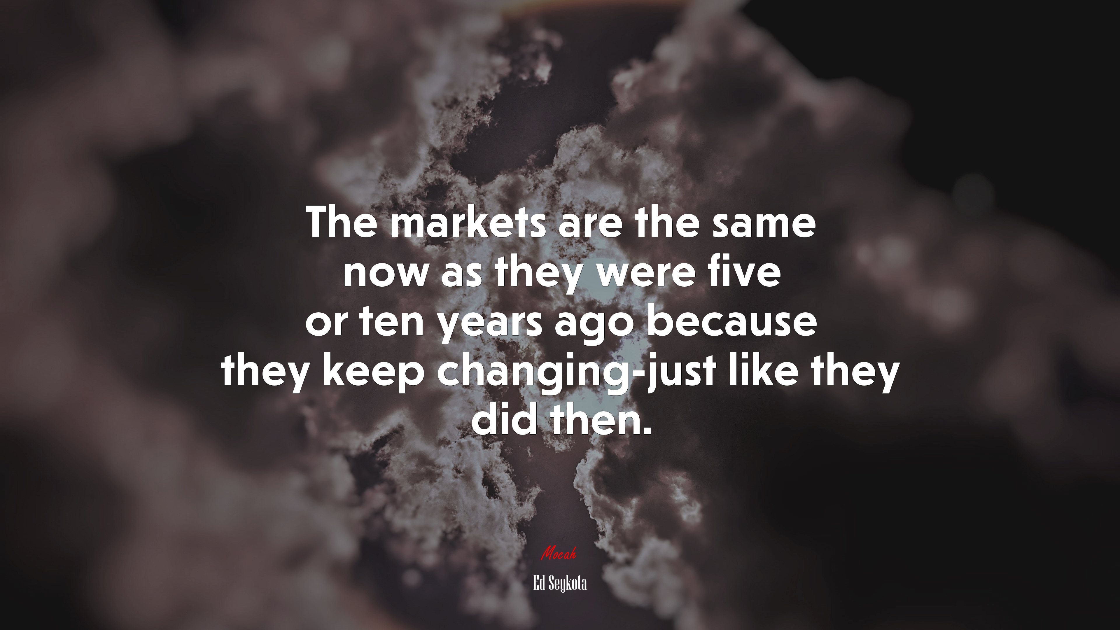The markets are the same now as they were five or ten years ago because they keep changing-just like they did then. | Ed Seykota quote HD Wallpaper