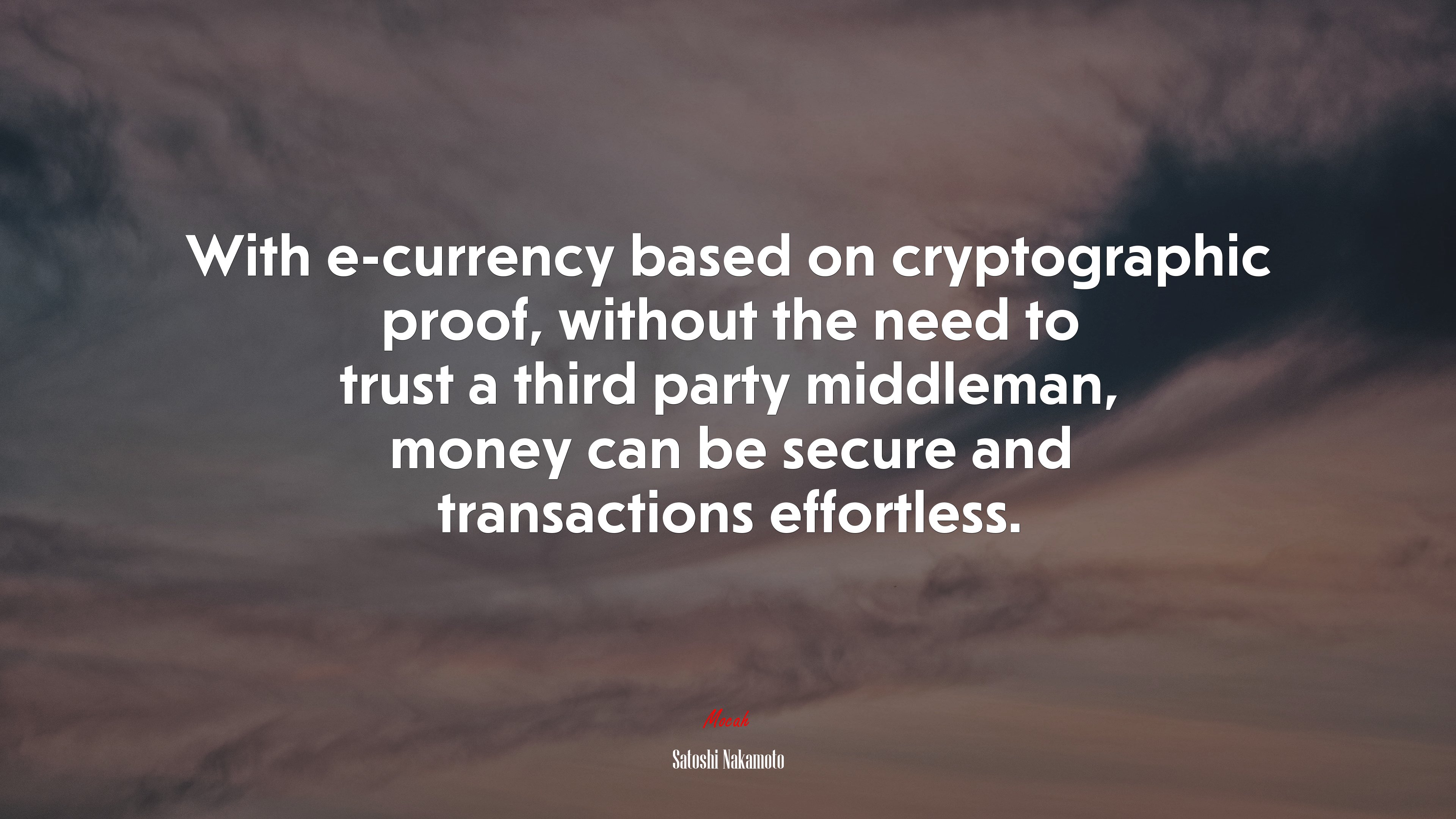 With e-currency based on cryptographic proof, without the need to trust a third party middleman, money can be secure and transactions effortless. | Satoshi Nakamoto quote HD Wallpaper