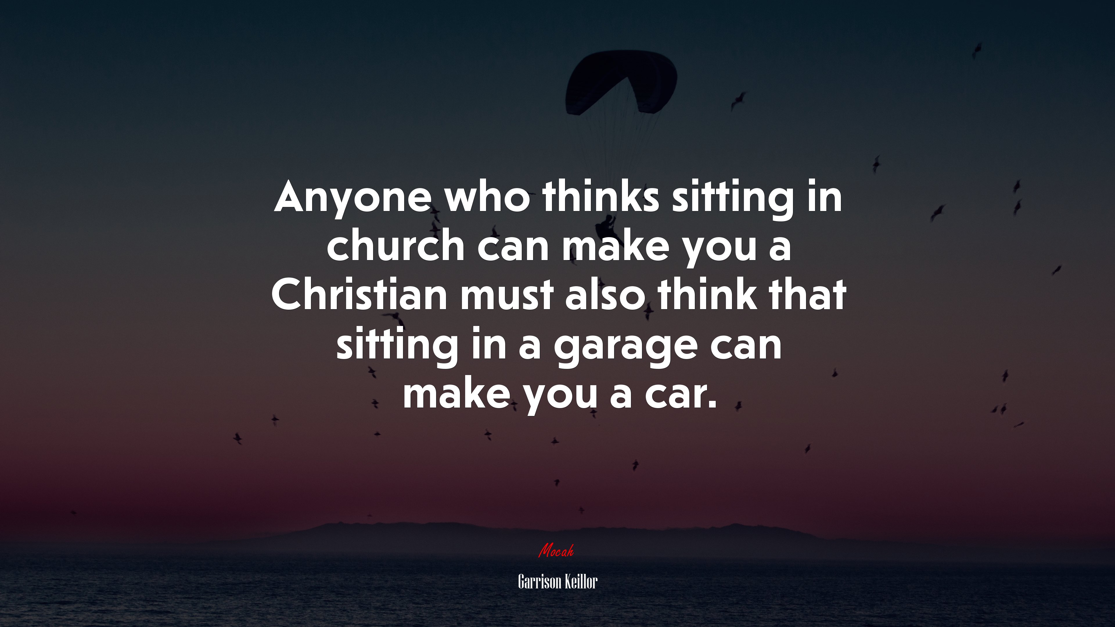 Anyone who thinks sitting in church can make you a Christian must also think that sitting in a garage can make you a car. | Garrison Keillor quote HD Wallpaper