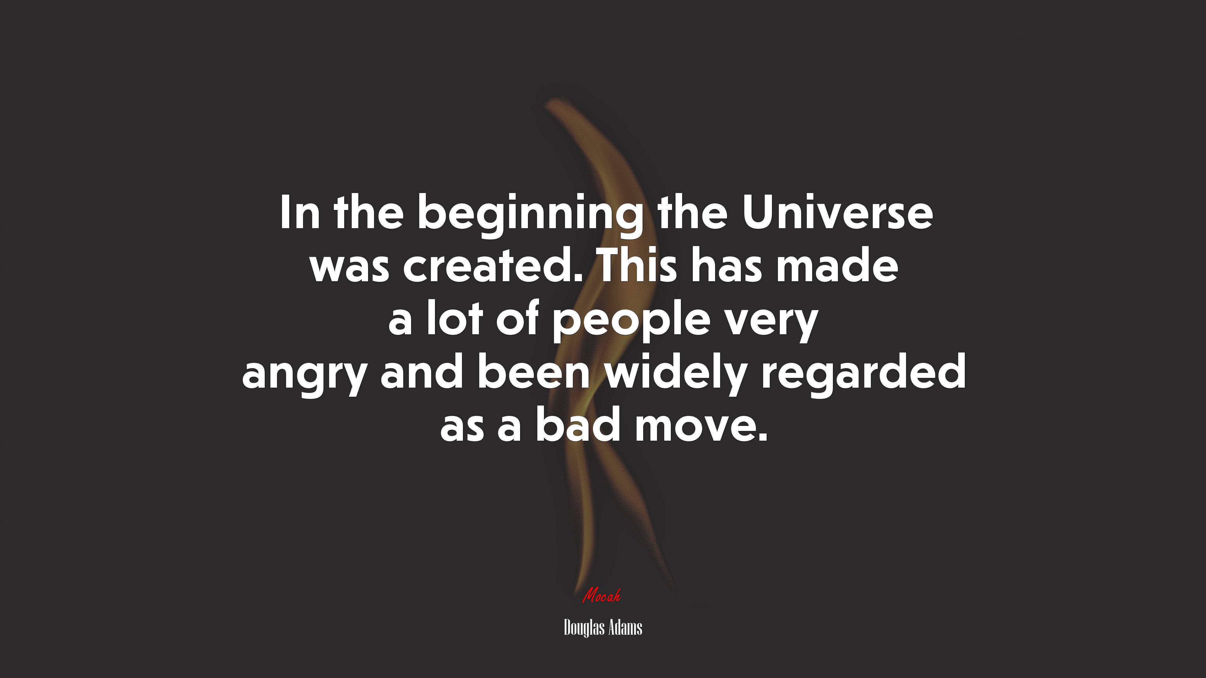 In the beginning the Universe was created. This has made a lot of people very angry and been widely regarded as a bad move. | Douglas Adams quote HD Wallpaper