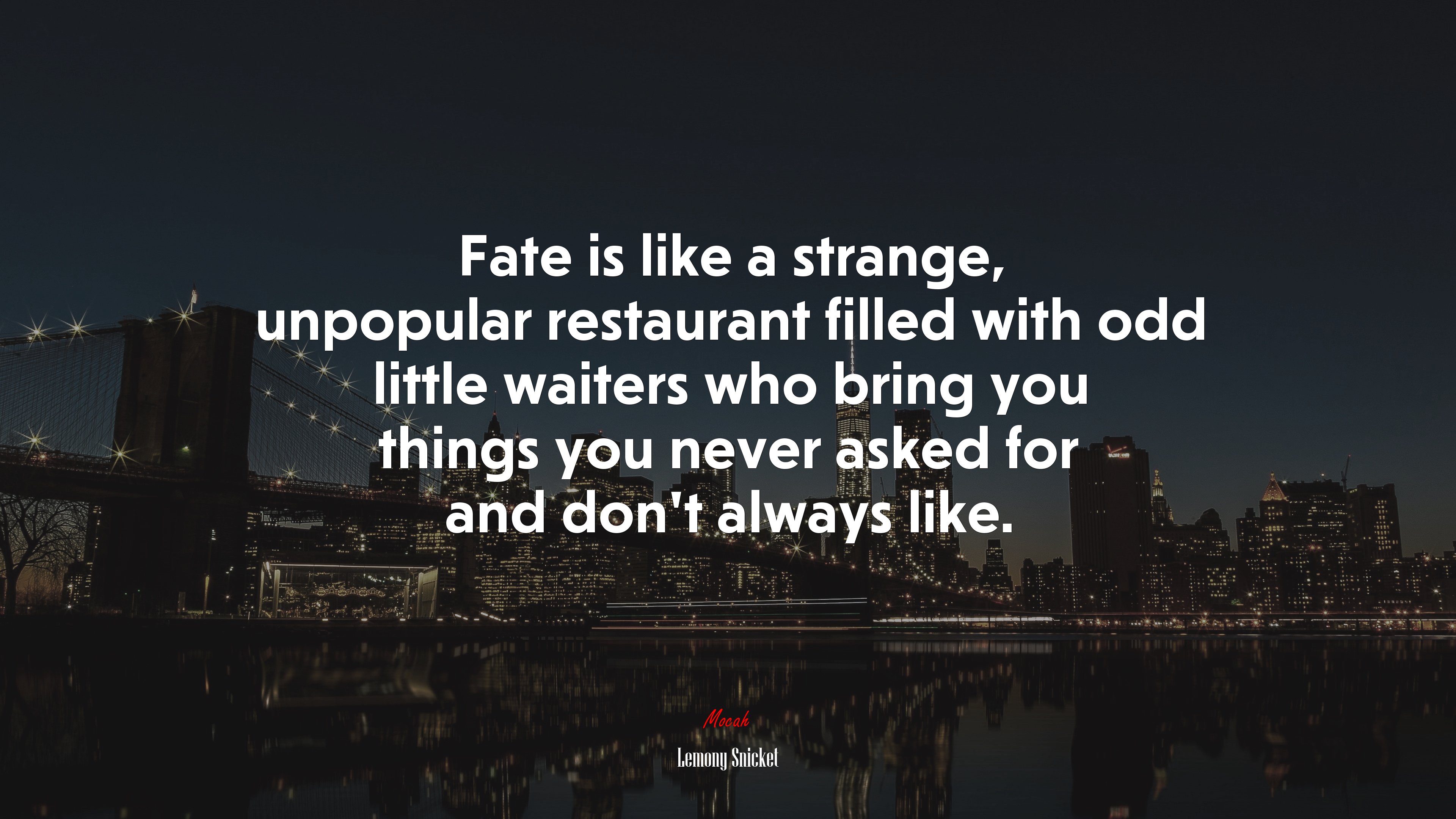 Fate is like a strange, unpopular restaurant filled with odd little waiters who bring you things you never asked for and don’t always like. | Lemony Snicket quote HD Wallpaper