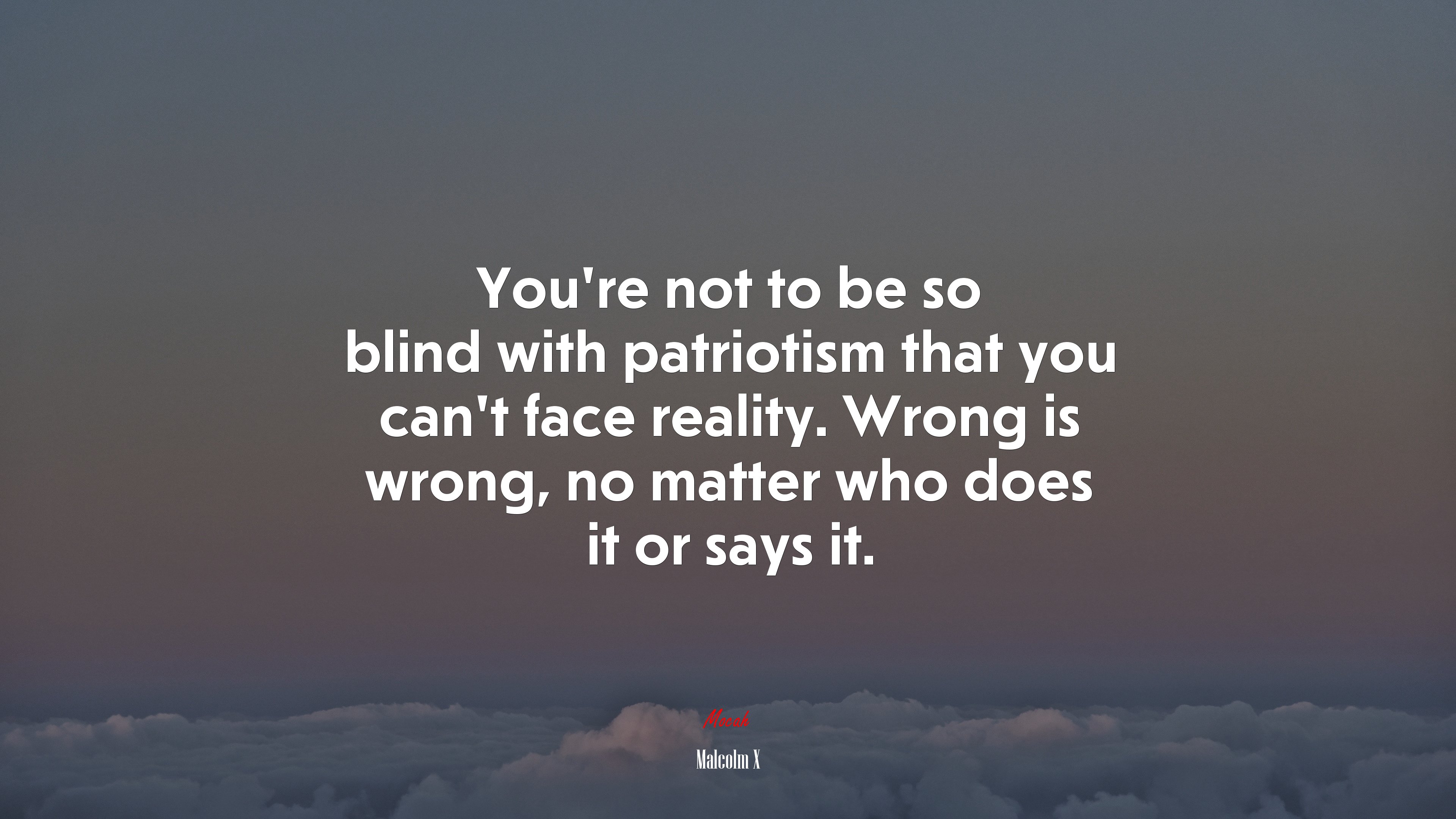 Youre not to be so blind with patriotism that you cant face reality. Wrong is wrong, no matter who does it or says it. | Malcolm X quote HD Wallpaper