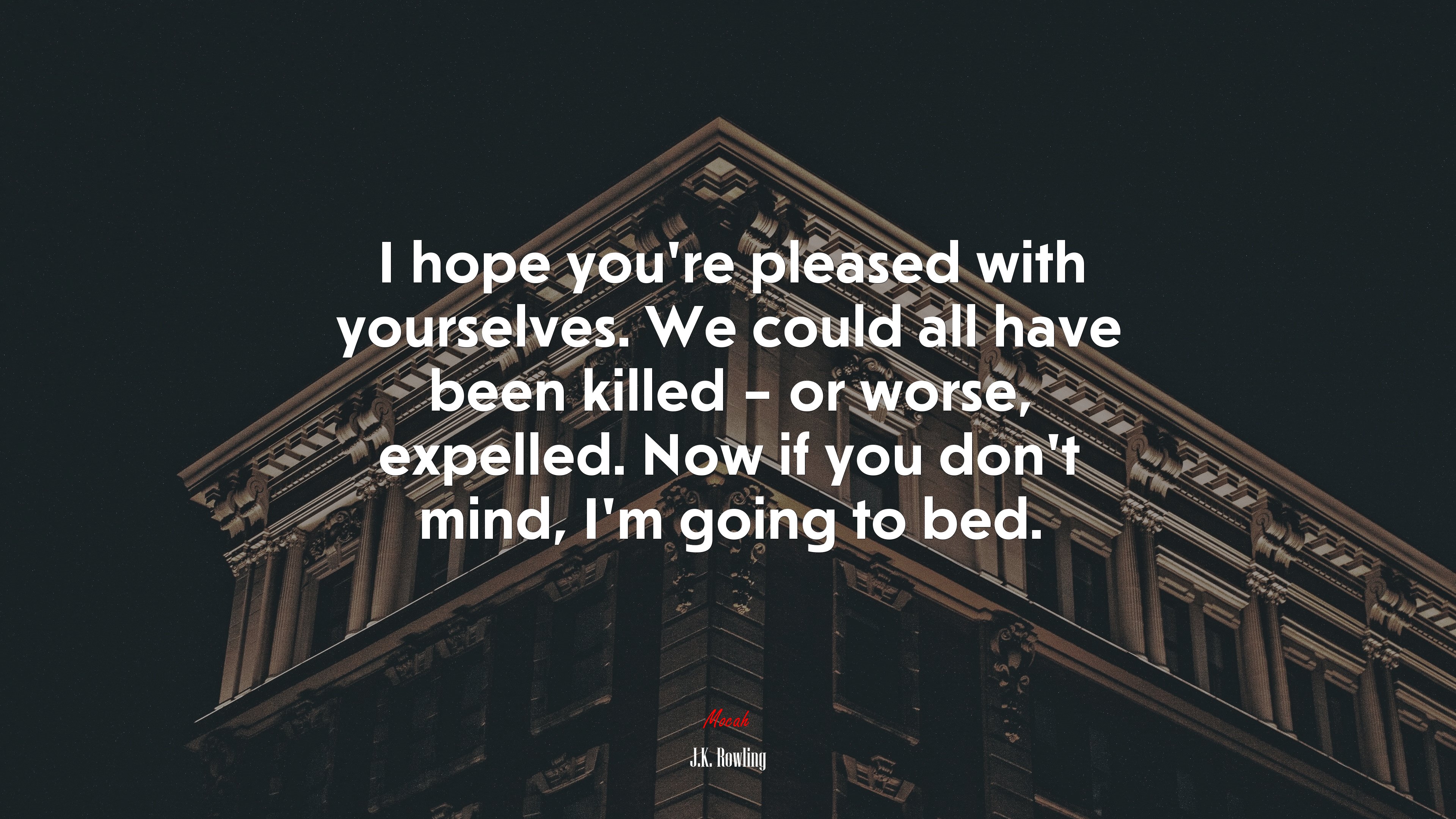 I hope you’re pleased with yourselves. We could all have been killed – or worse, expelled. Now if you don’t mind, I’m going to bed. | J.K. Rowling quote HD Wallpaper