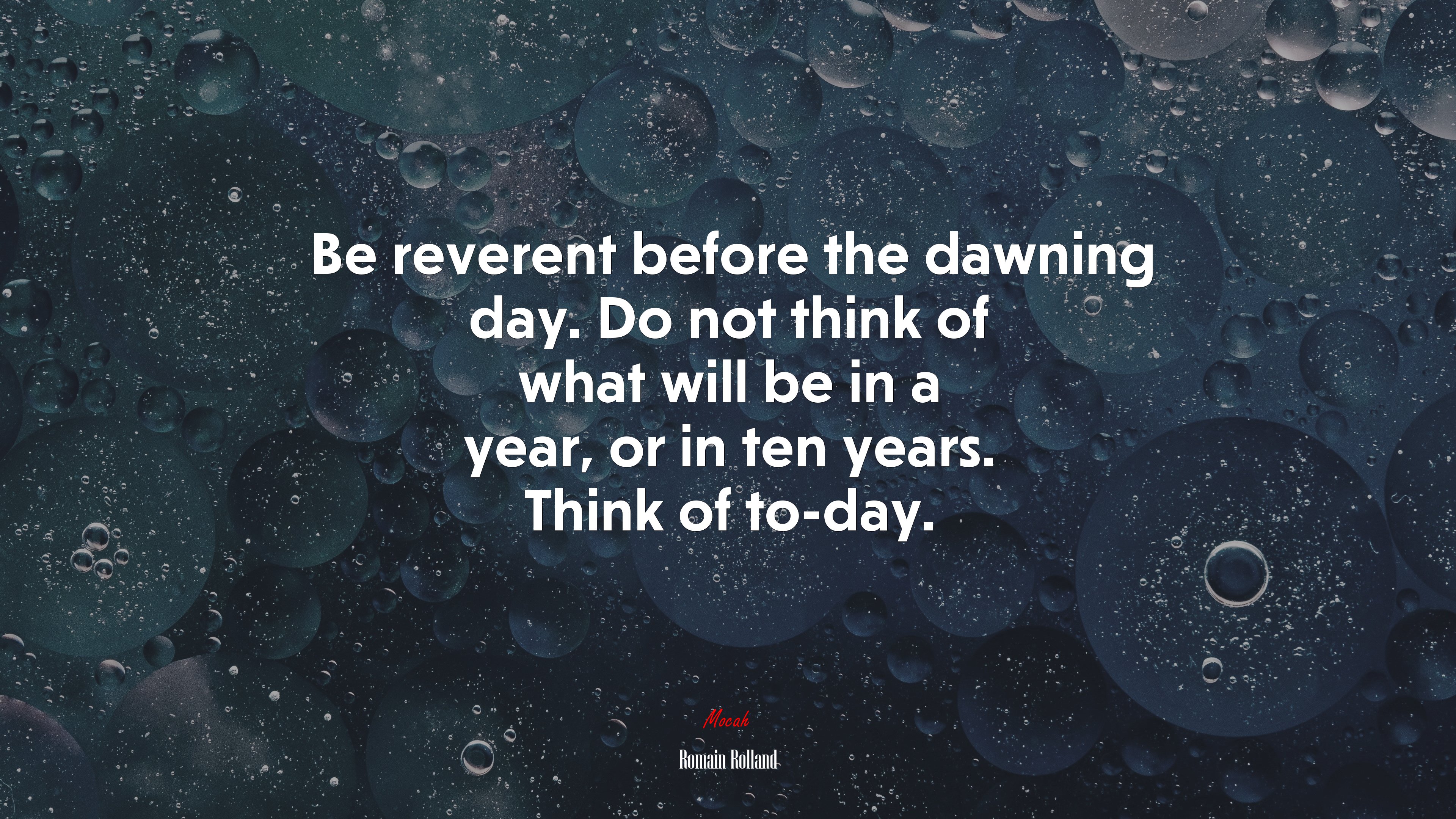 Be reverent before the dawning day. Do not think of what will be in a year, or in ten years. Think of to-day. | Romain Rolland quote HD Wallpaper