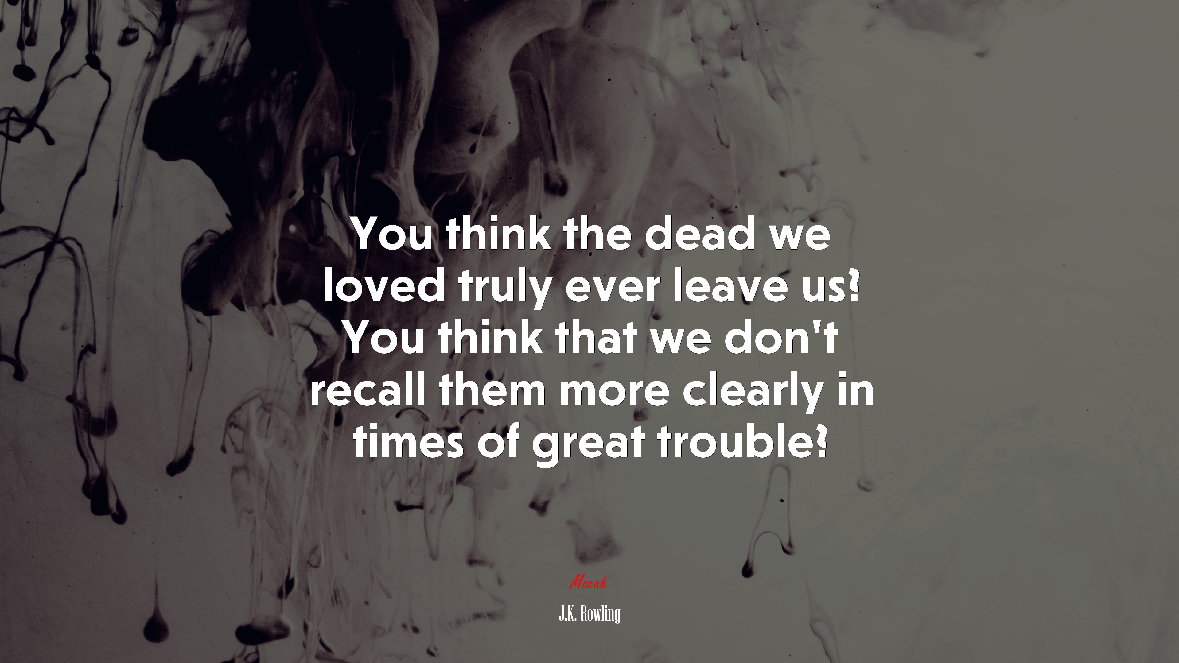 You think the dead we loved truly ever leave us? You think that we don’t recall them more clearly in times of great trouble? | J.K. Rowling quote HD Wallpaper