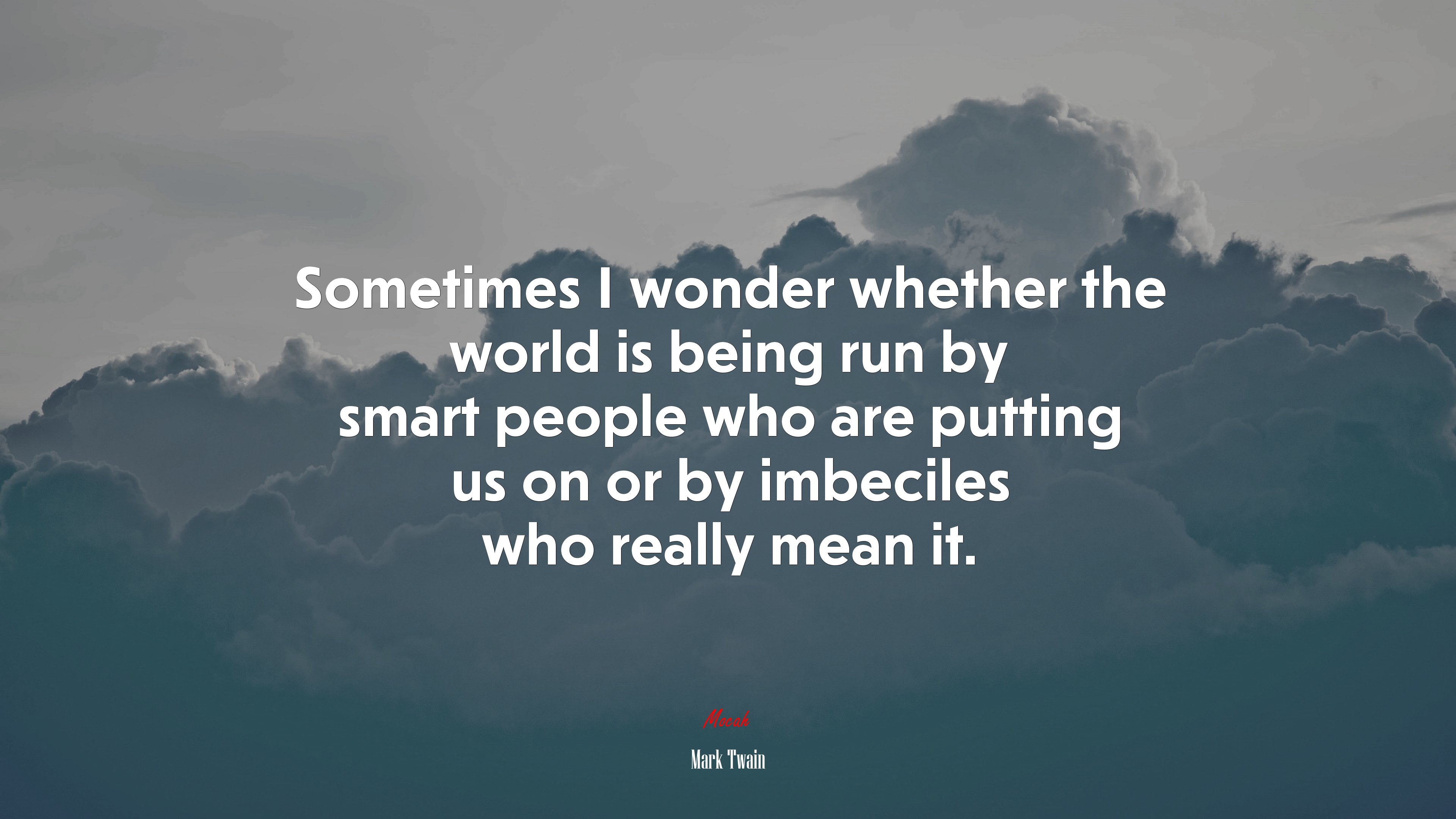 Sometimes I wonder whether the world is being run by smart people who are putting us on or by imbeciles who really mean it. | Mark Twain quote HD Wallpaper