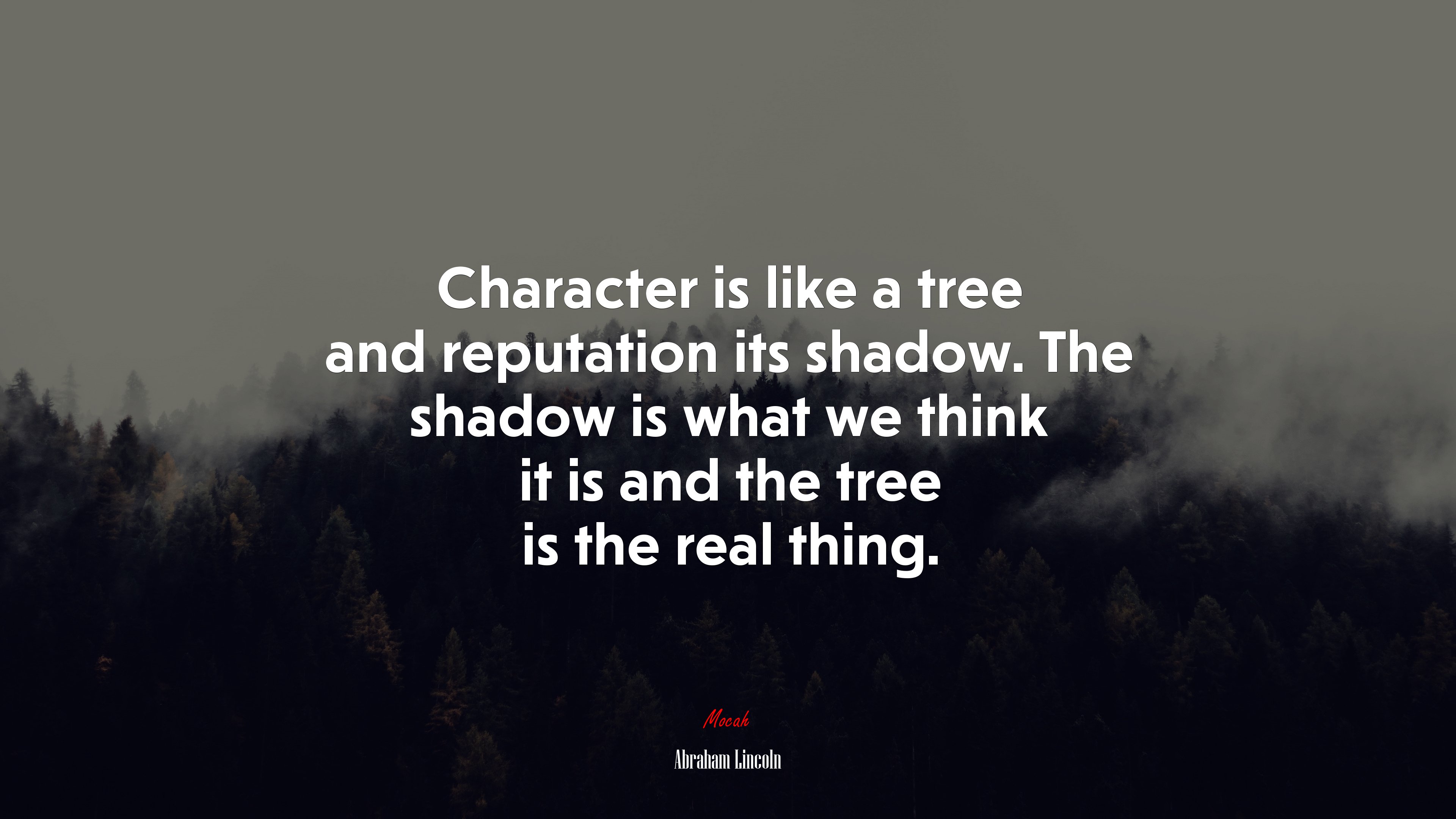 Character is like a tree and reputation its shadow. The shadow is what we think it is and the tree is the real thing. | Abraham Lincoln quote HD Wallpaper