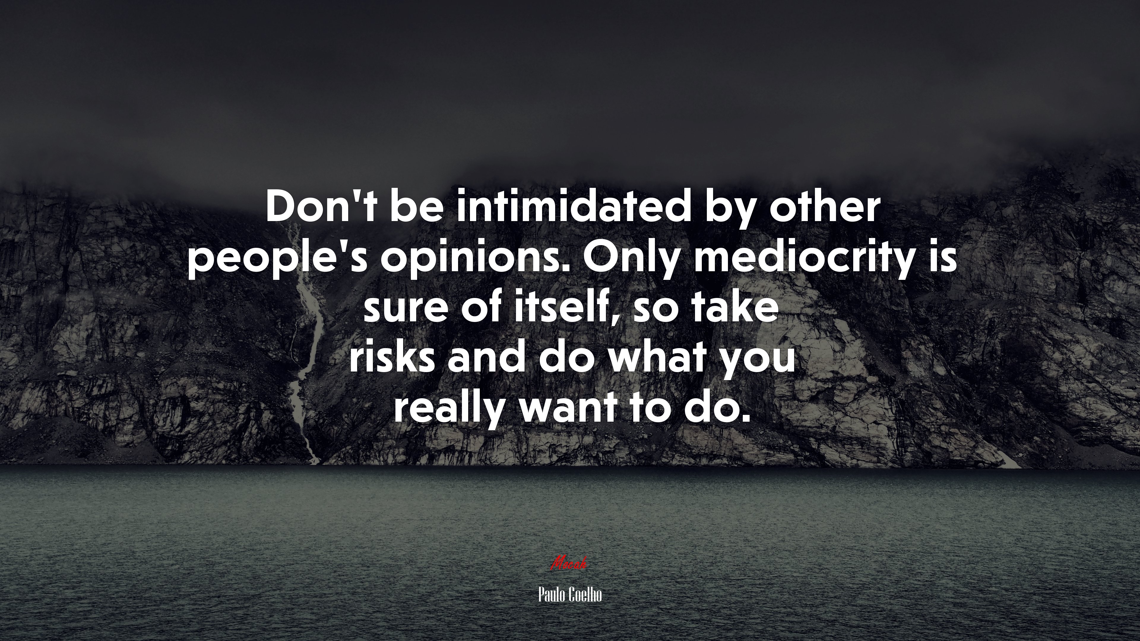 Don’t be intimidated by other people’s opinions. Only mediocrity is sure of itself, so take risks and do what you really want to do. | Paulo Coelho quote HD Wallpaper