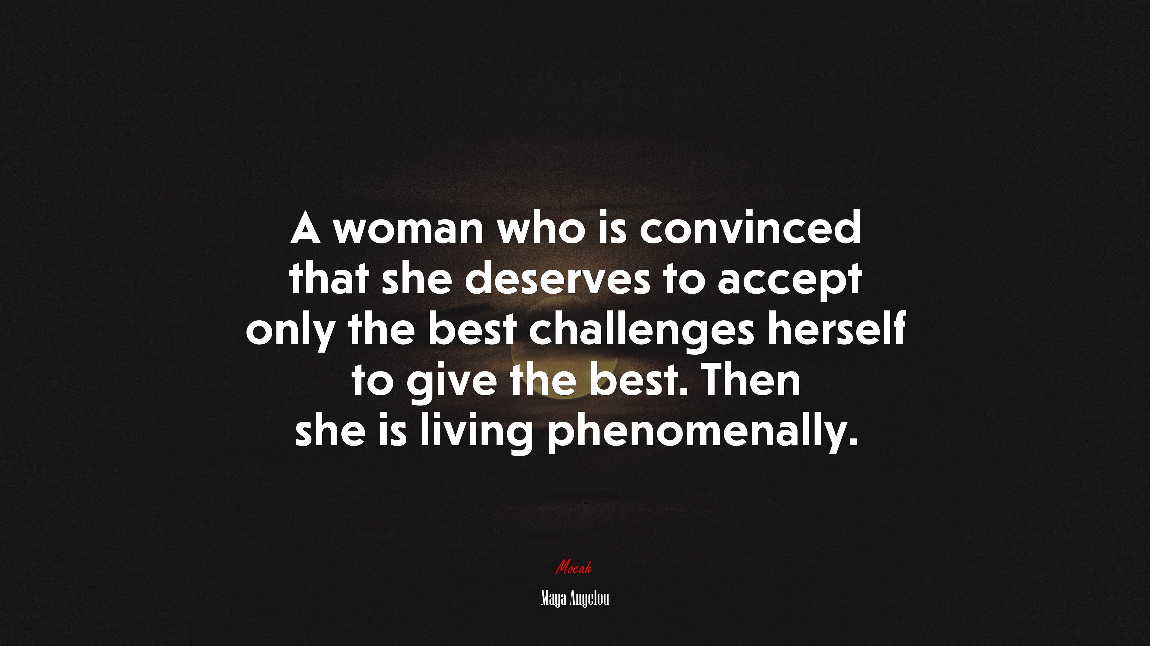 A woman who is convinced that she deserves to accept only the best challenges herself to give the best. Then she is living phenomenally. | Maya Angelou quote HD Wallpaper
