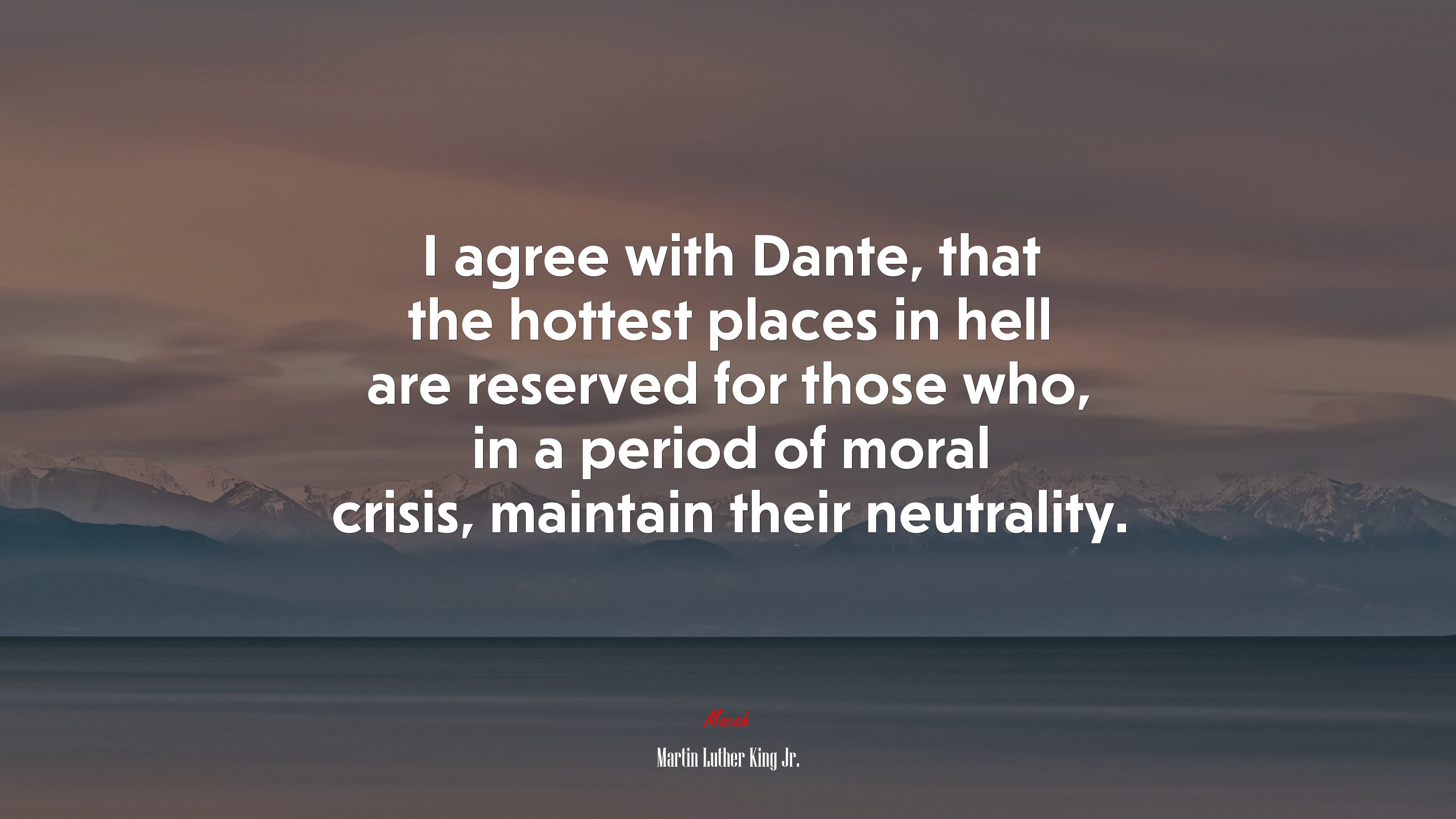 I agree with Dante, that the hottest places in hell are reserved for those who, in a period of moral crisis, maintain their neutrality. | Martin Luther King Jr. quote HD Wallpaper
