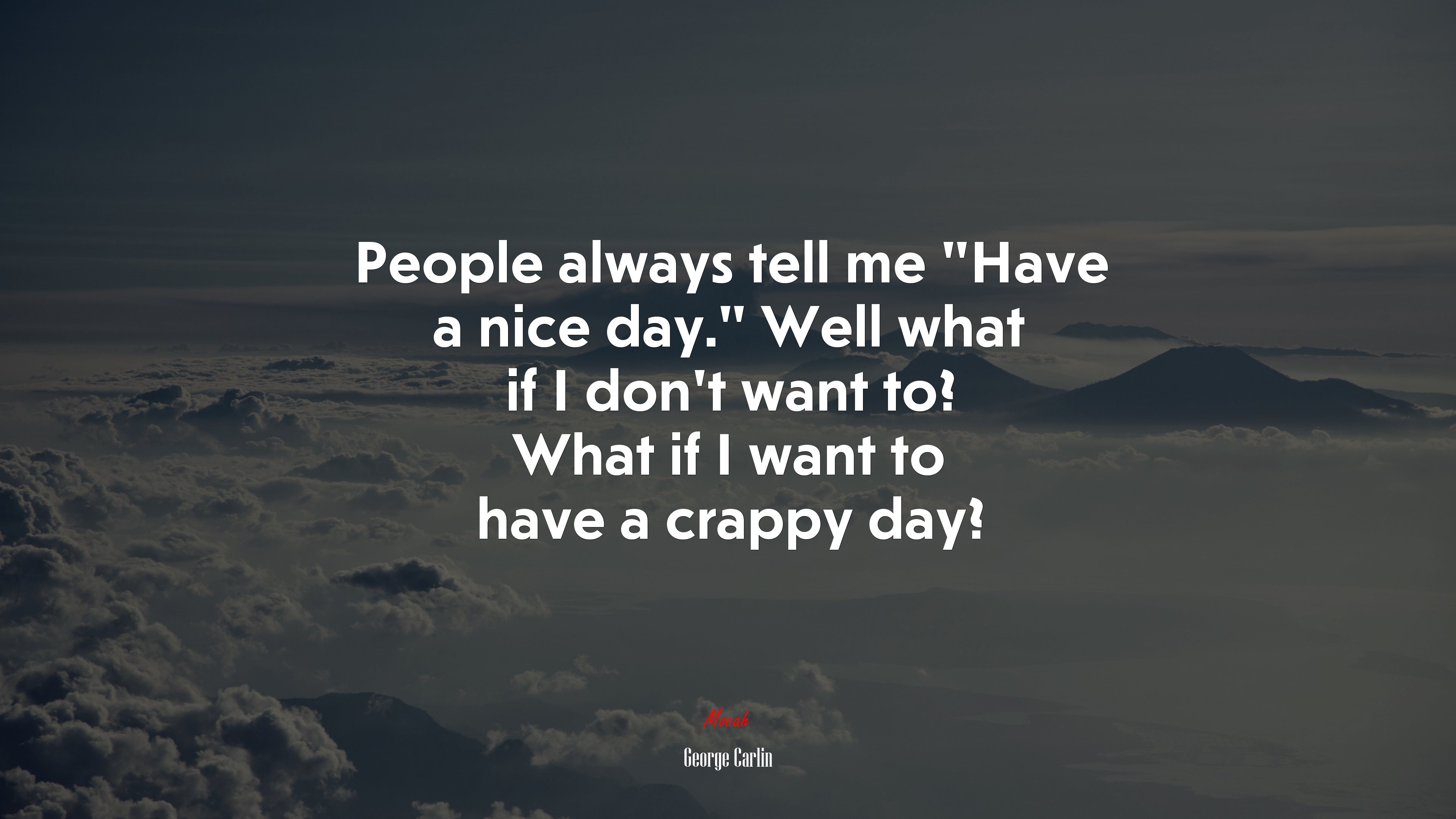 People always tell me “Have a nice day.” Well what if I don’t want to? What if I want to have a crappy day? | George Carlin quote HD Wallpaper