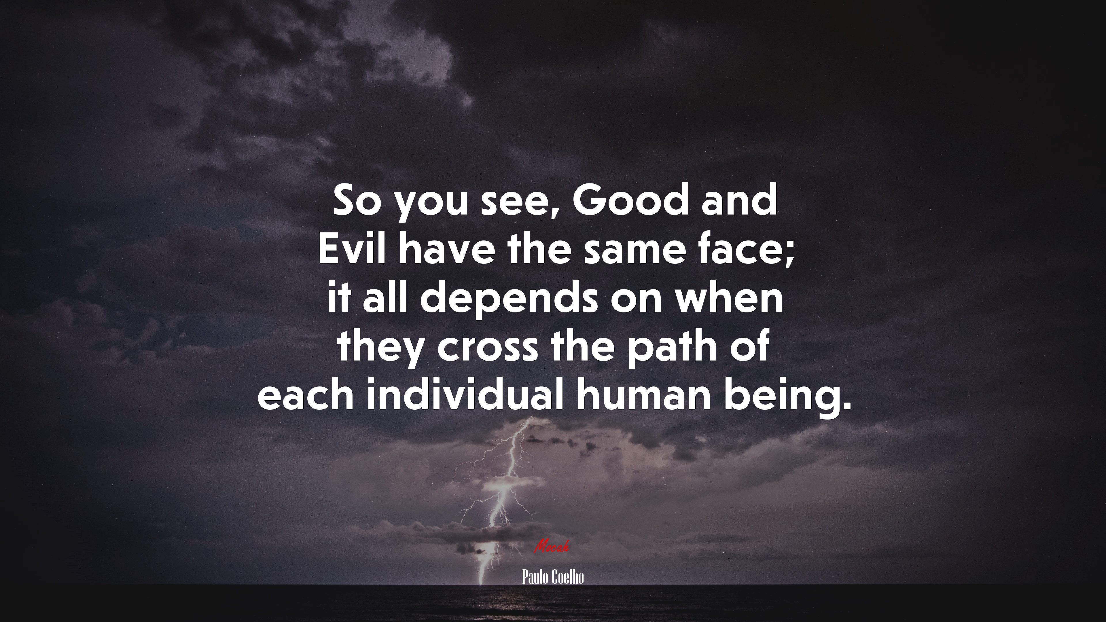 So you see, Good and Evil have the same face; it all depends on when they cross the path of each individual human being. | Paulo Coelho quote HD Wallpaper