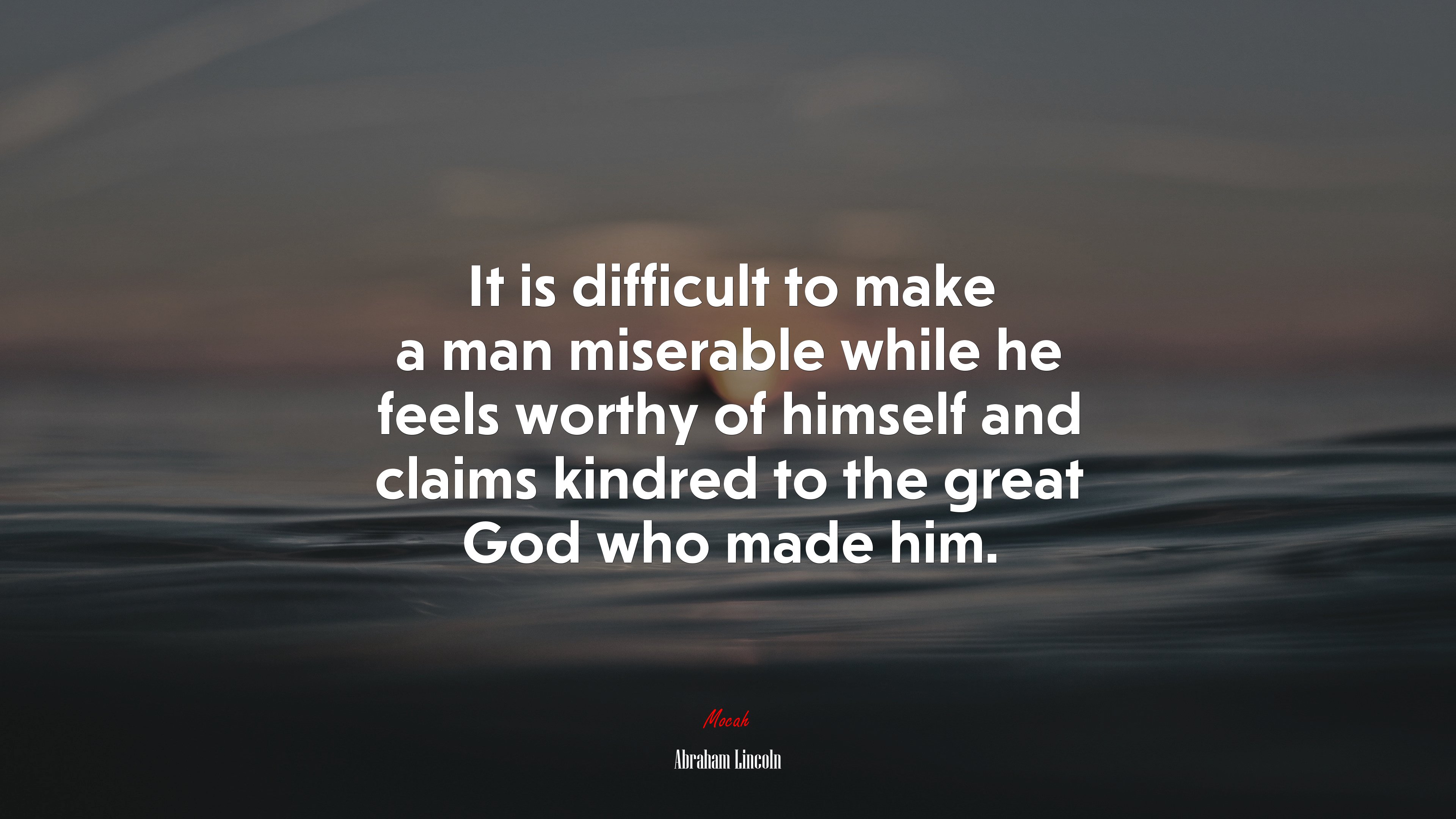 It is difficult to make a man miserable while he feels worthy of himself and claims kindred to the great God who made him. | Abraham Lincoln quote HD Wallpaper