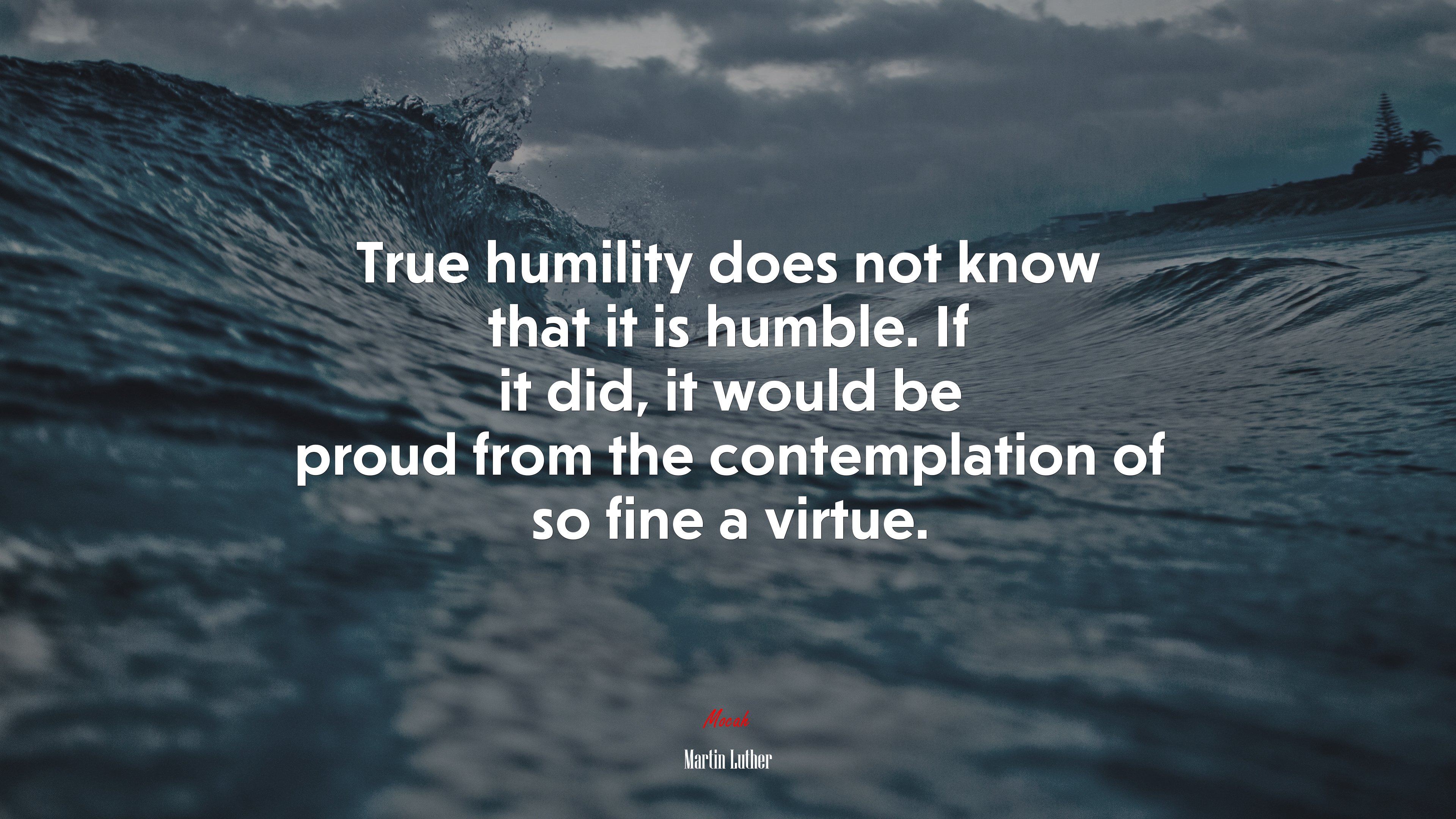 True humility does not know that it is humble. If it did, it would be proud from the contemplation of so fine a virtue. | Martin Luther quote HD Wallpaper