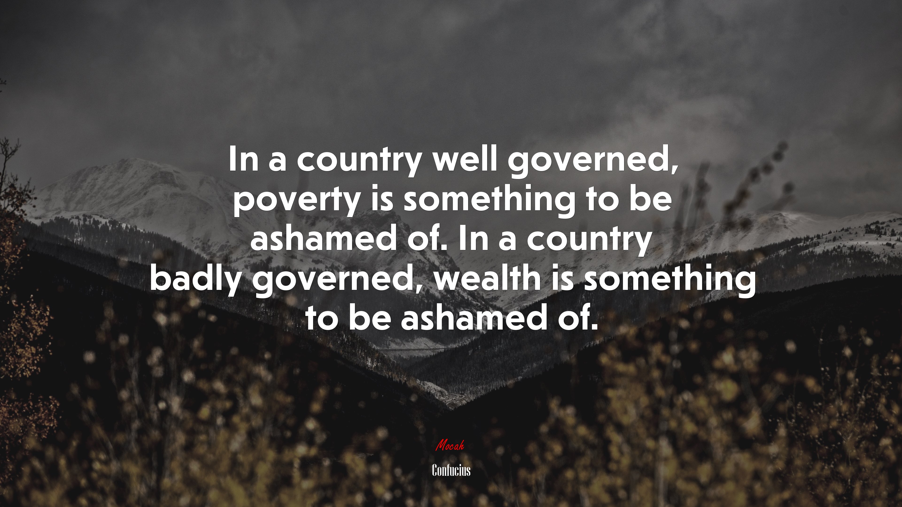 In a country well governed, poverty is something to be ashamed of. In a country badly governed, wealth is something to be ashamed of. | Confucius quote HD Wallpaper
