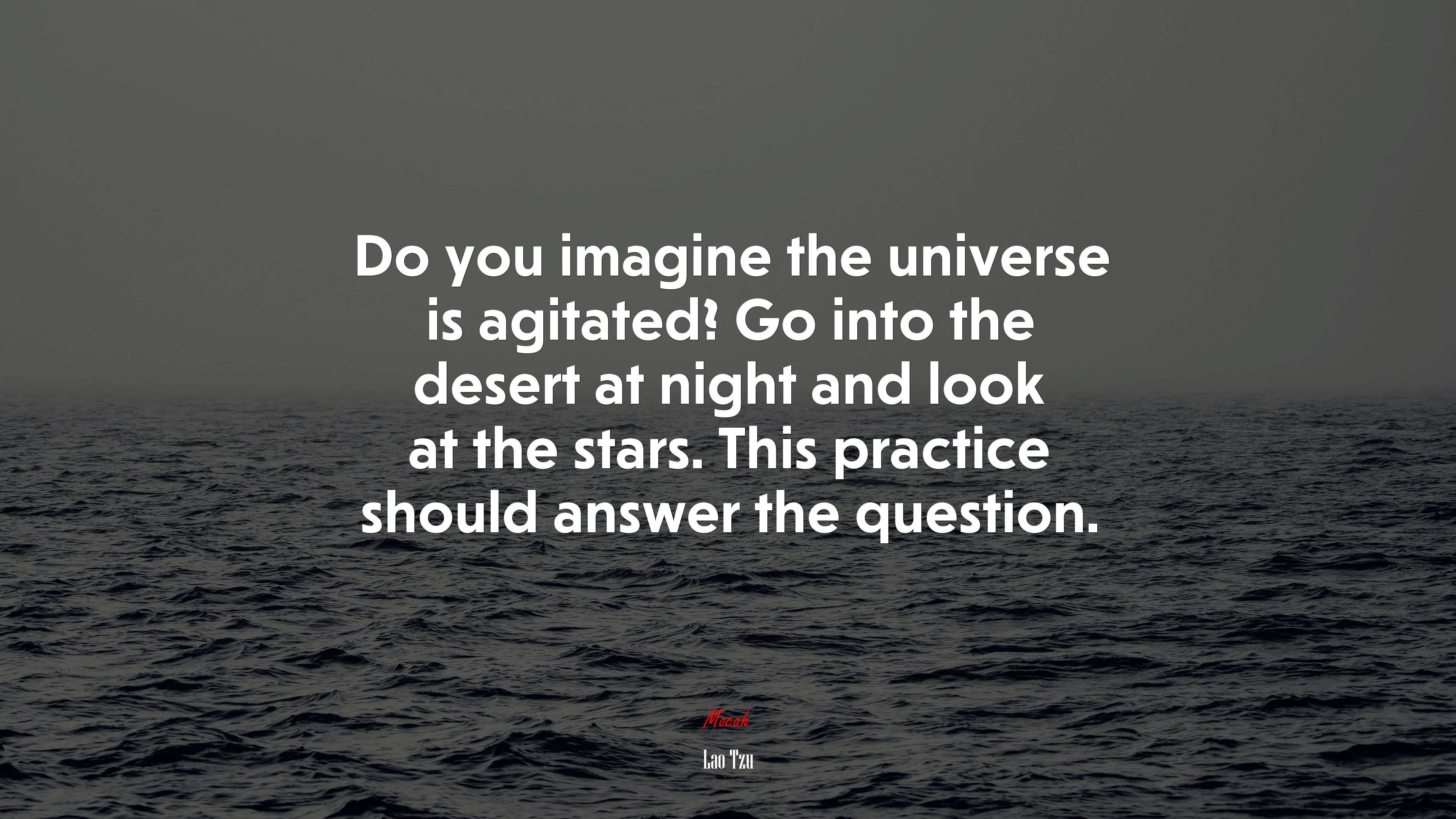 Do you imagine the universe is agitated? Go into the desert at night and look at the stars. This practice should answer the question. | Lao Tzu quote HD Wallpaper