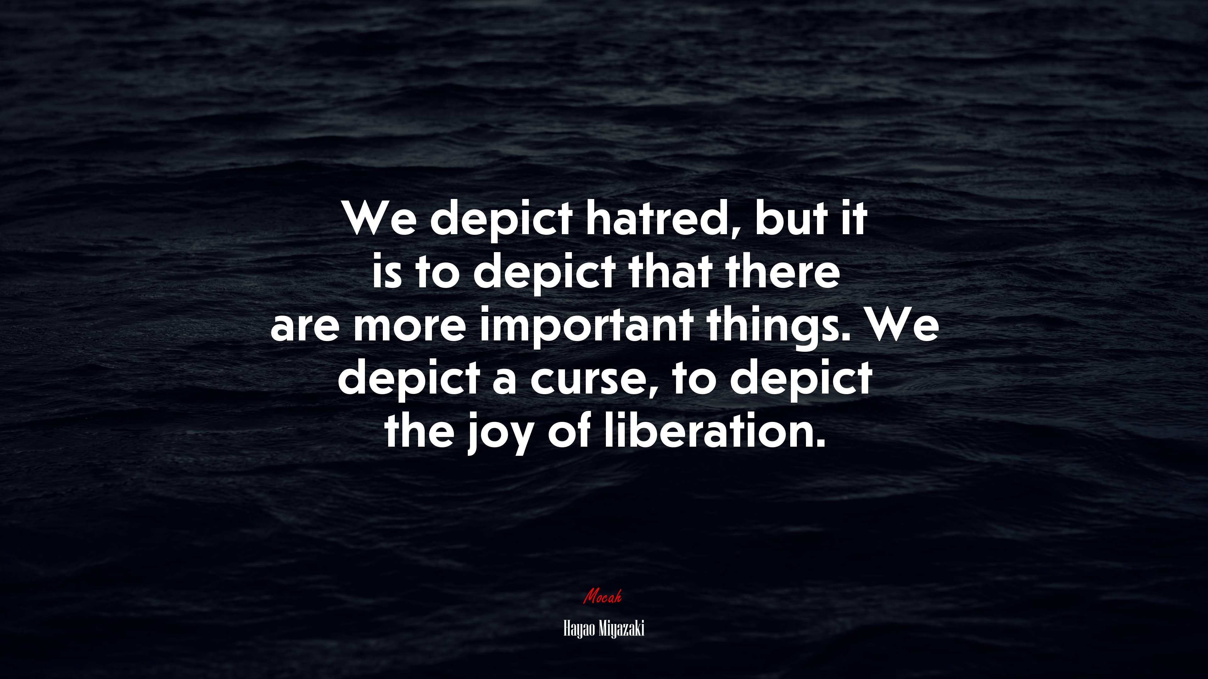 We depict hatred, but it is to depict that there are more important things. We depict a curse, to depict the joy of liberation. | Hayao Miyazaki quote HD Wallpaper