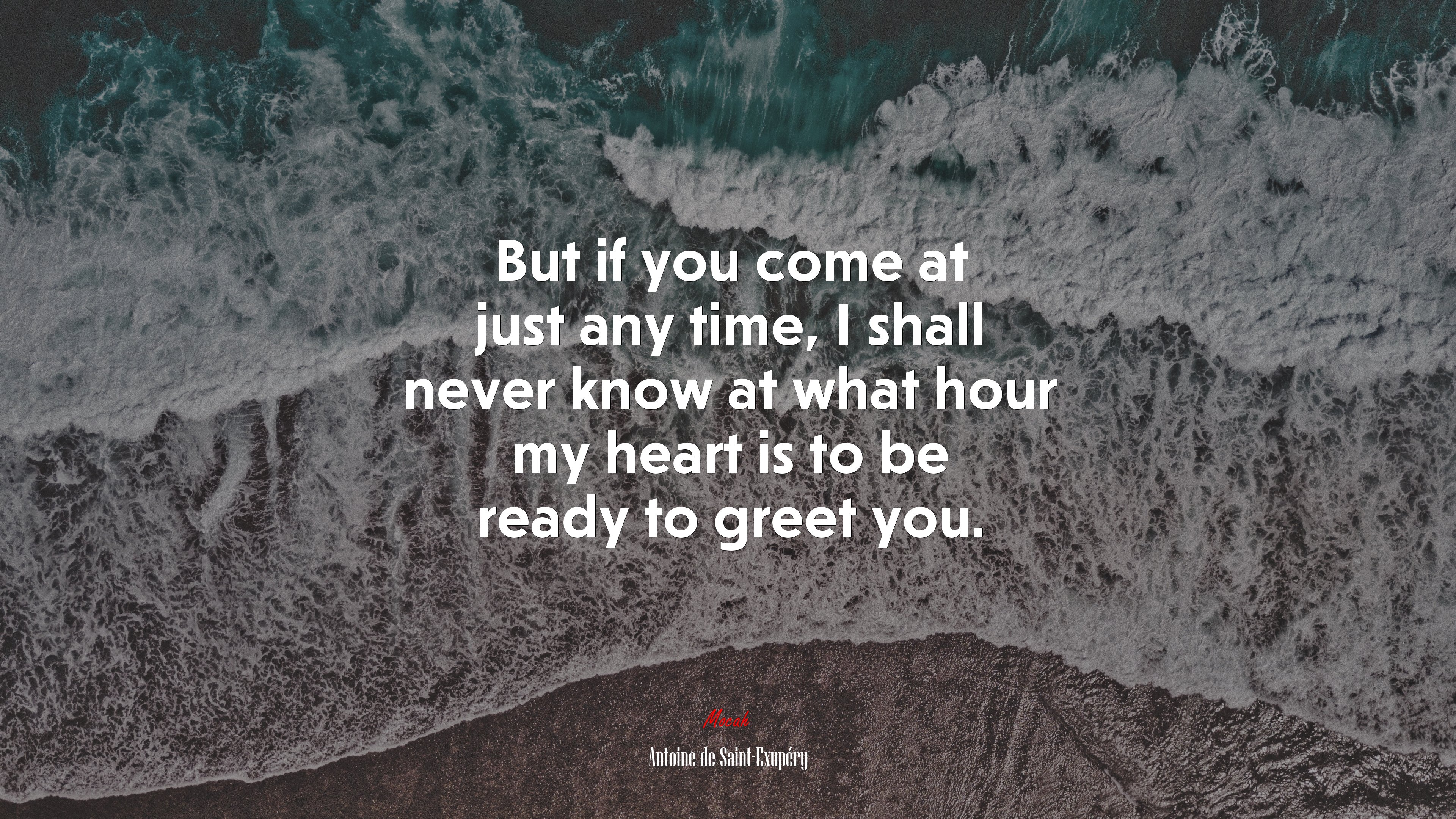 But if you come at just any time, I shall never know at what hour my heart is to be ready to greet you. | Antoine de Saint-Exupéry quote HD Wallpaper