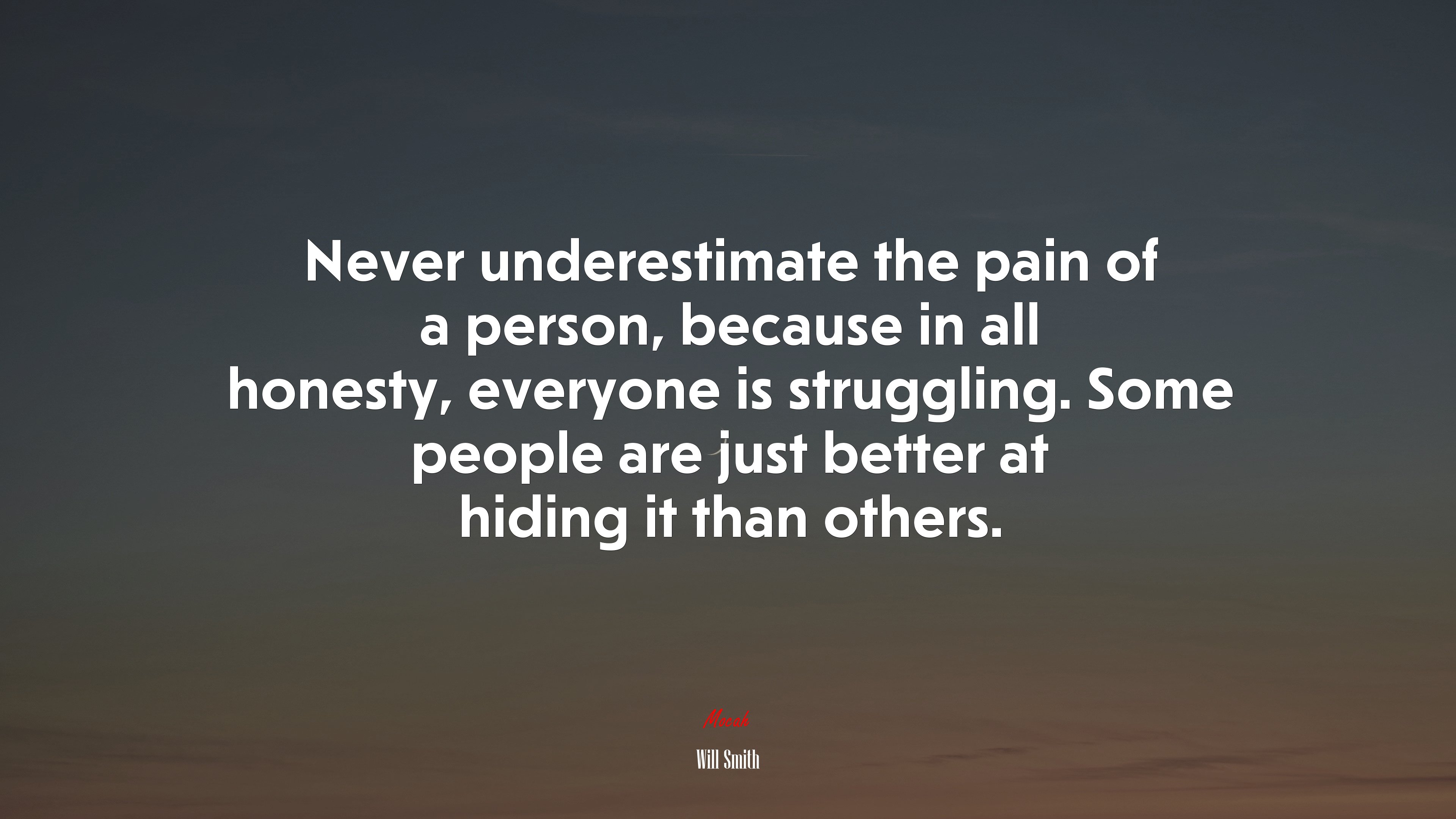 Never underestimate the pain of a person, because in all honesty, everyone is struggling. Some people are just better at hiding it than others. | Will Smith quote HD Wallpaper