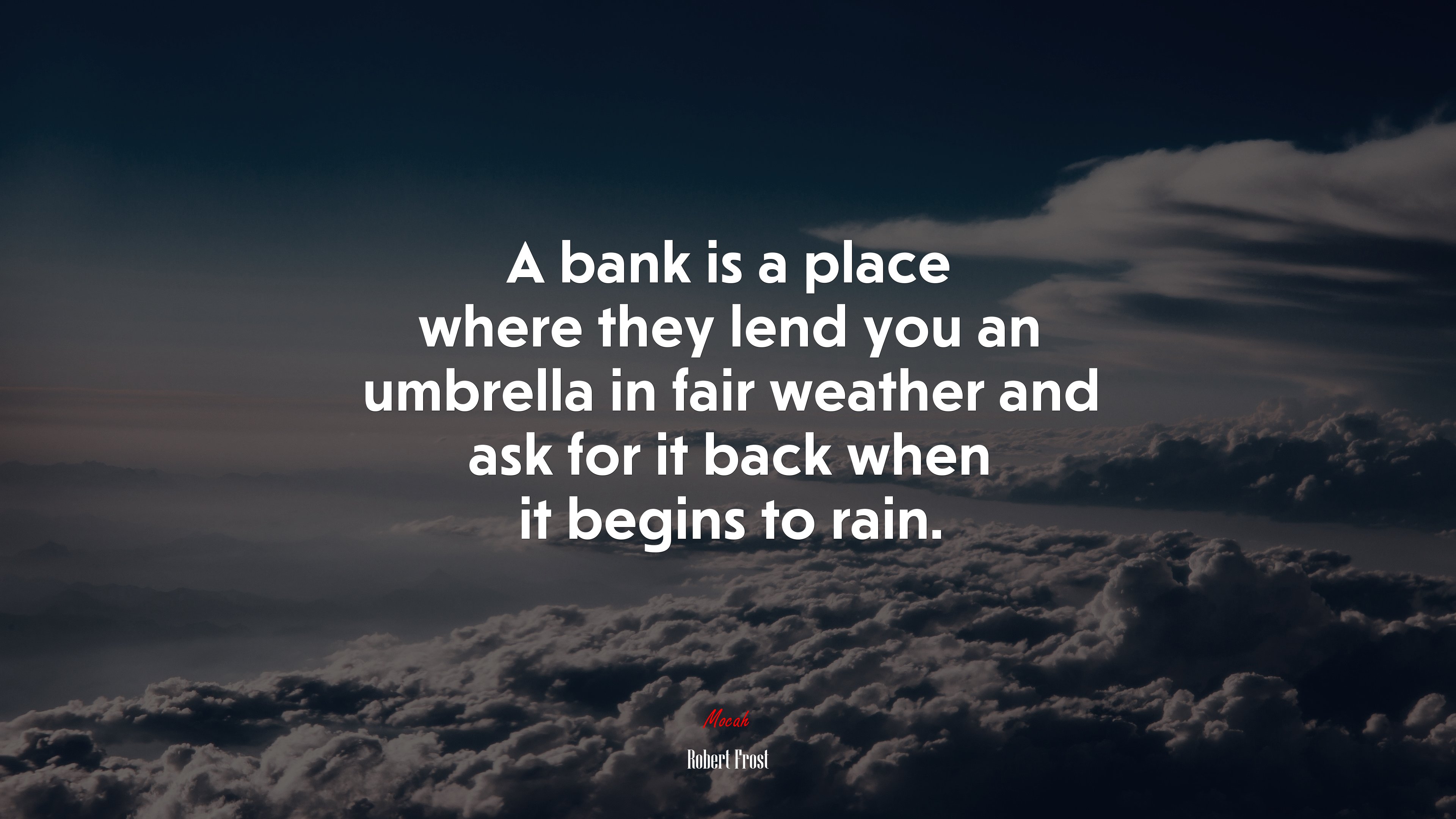 A bank is a place where they lend you an umbrella in fair weather and ask for it back when it begins to rain. | Robert Frost quote HD Wallpaper