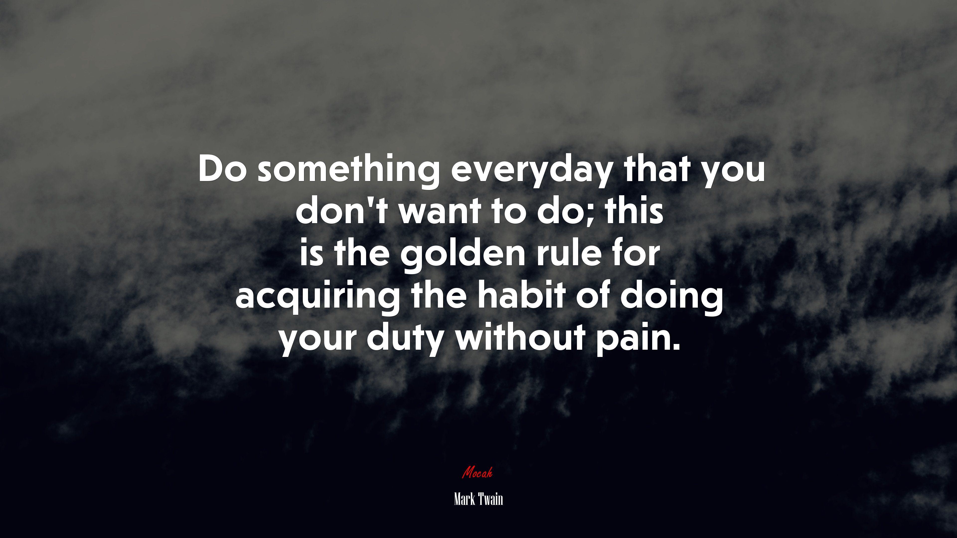 Do something everyday that you don’t want to do; this is the golden rule for acquiring the habit of doing your duty without pain. | Mark Twain quote HD Wallpaper