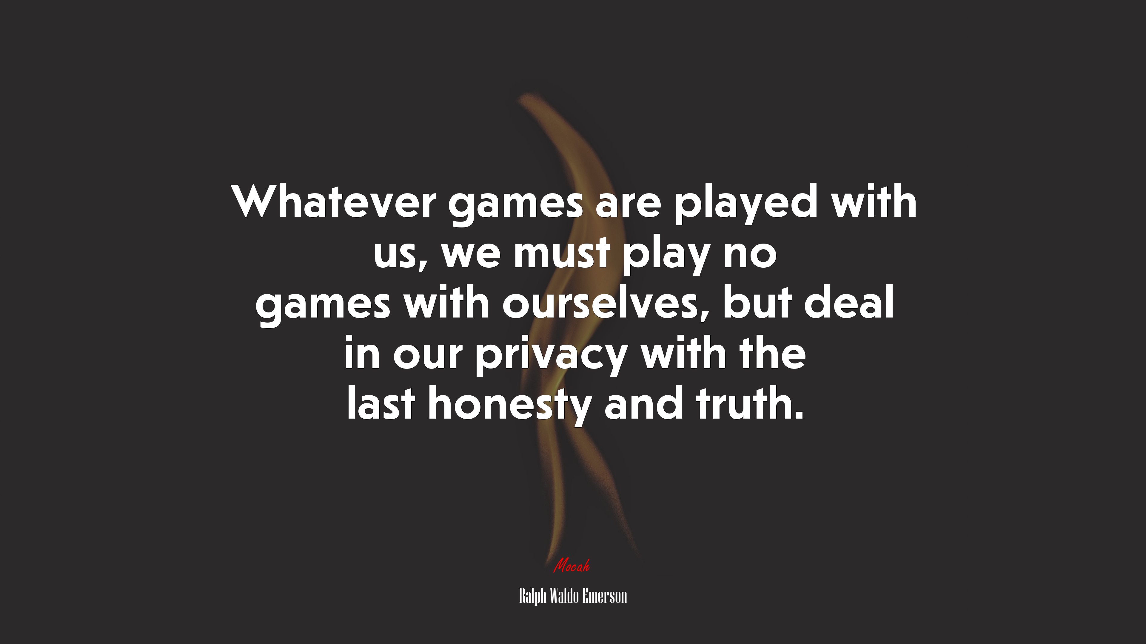 Whatever games are played with us, we must play no games with ourselves, but deal in our privacy with the last honesty and truth. | Ralph Waldo Emerson quote HD Wallpaper