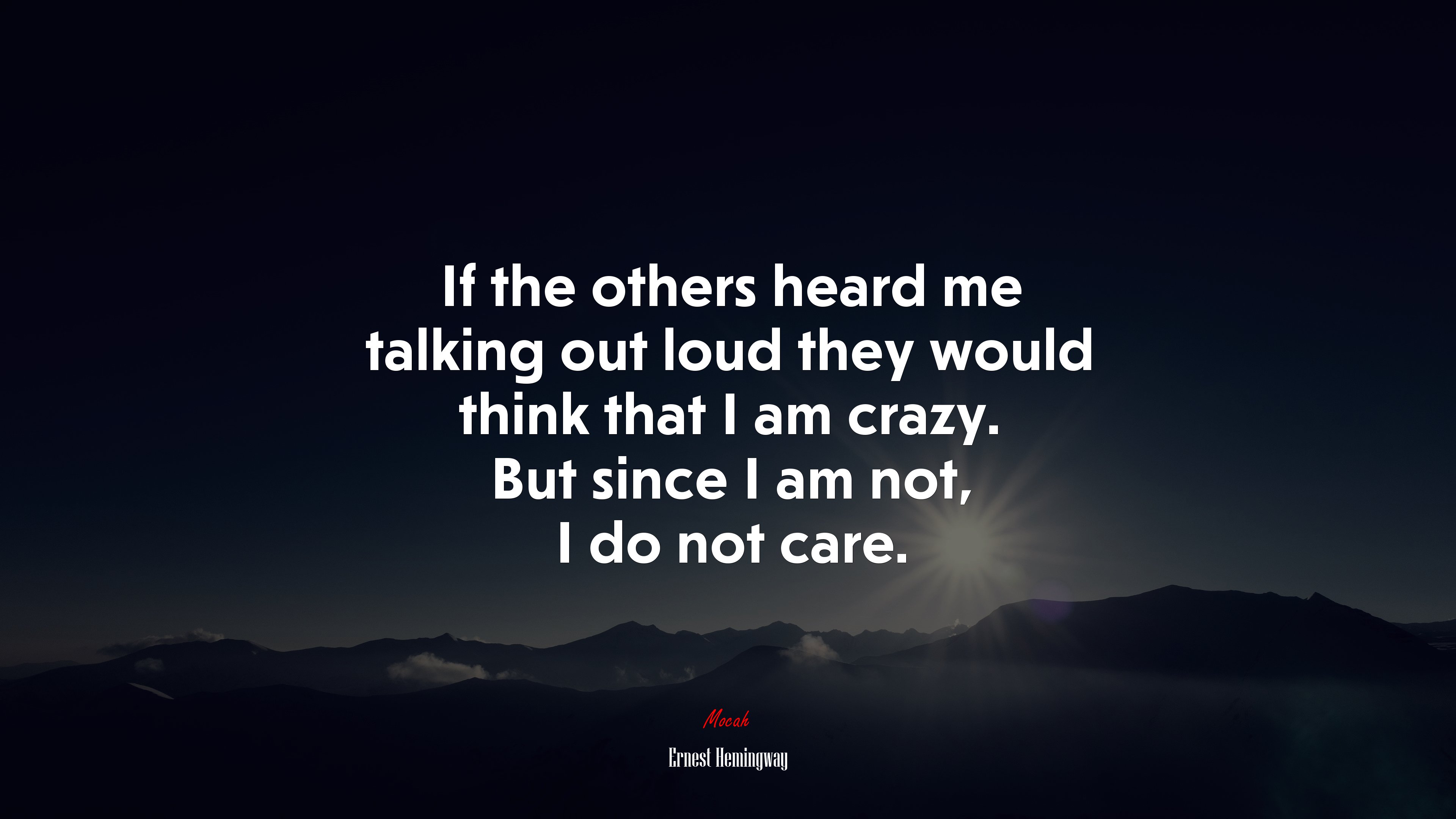 If the others heard me talking out loud they would think that I am crazy. But since I am not, I do not care. | Ernest Hemingway quote HD Wallpaper
